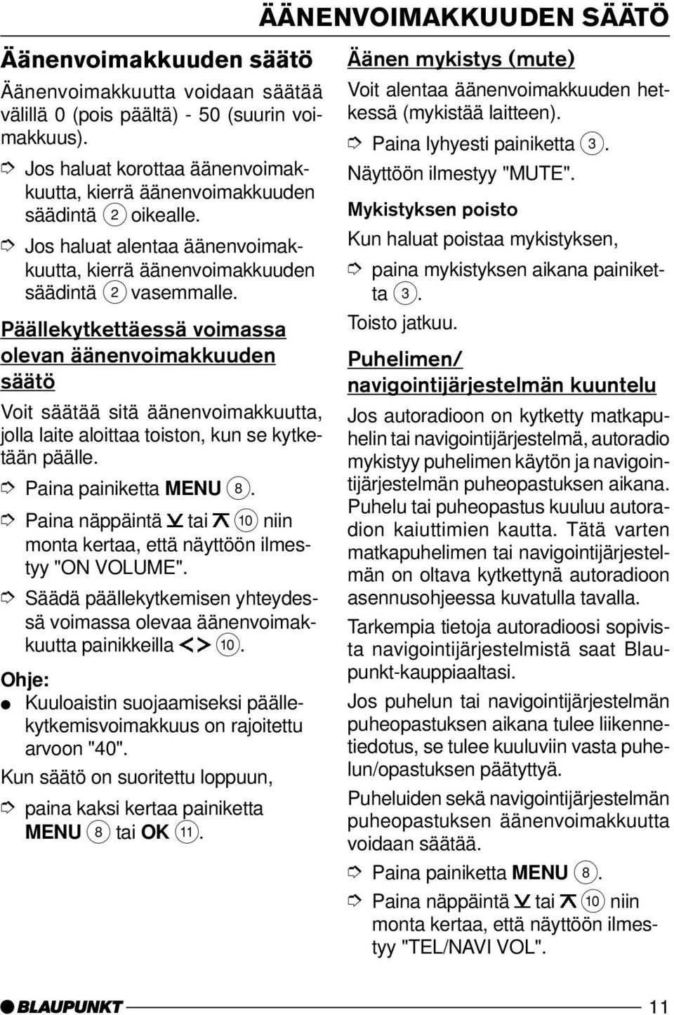 Päällekytkettäessä voimassa olevan äänenvoimakkuuden säätö Voit säätää sitä äänenvoimakkuutta, jolla laite aloittaa toiston, kun se kytketään päälle. Paina painiketta MENU 8. "ON VOLUME".