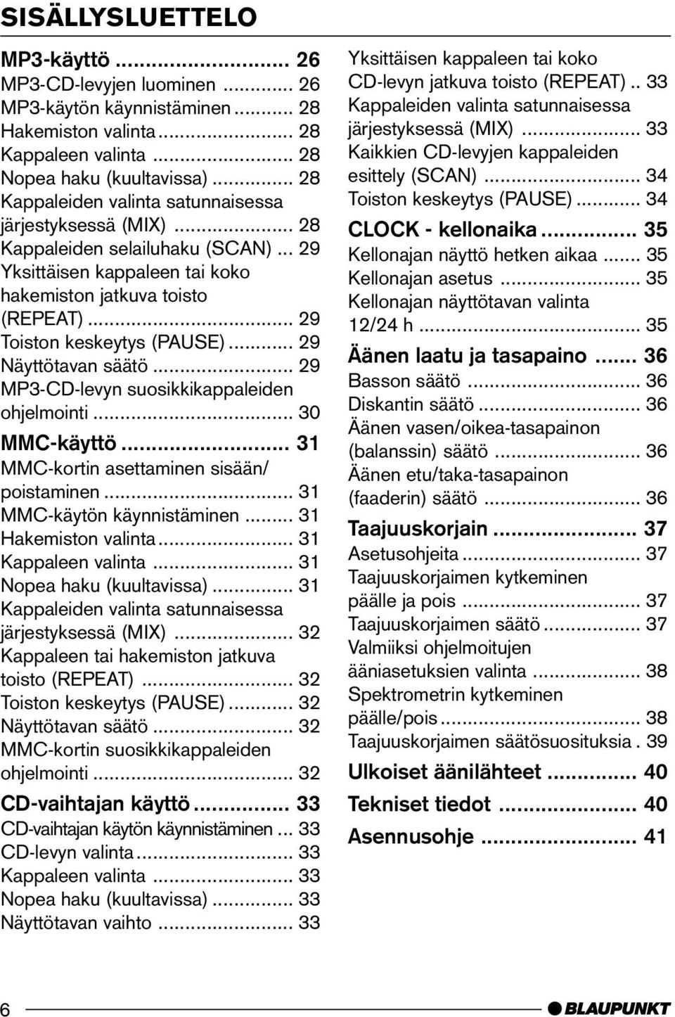 .. 29 Näyttötavan säätö... 29 MP3-CD-levyn suosikkikappaleiden ohjelmointi... 30 MMC-käyttö... 31 MMC-kortin asettaminen sisään/ poistaminen... 31 MMC-käytön käynnistäminen... 31 Hakemiston valinta.