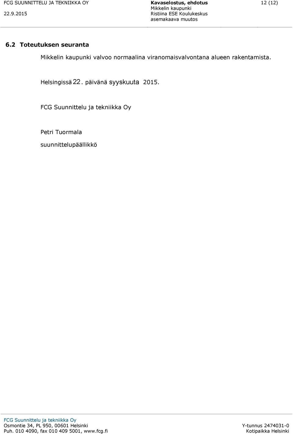 2 Toteutuksen seuranta Mikkelin kaupunki valvoo normaalina viranomaisvalvontana alueen rakentamista.