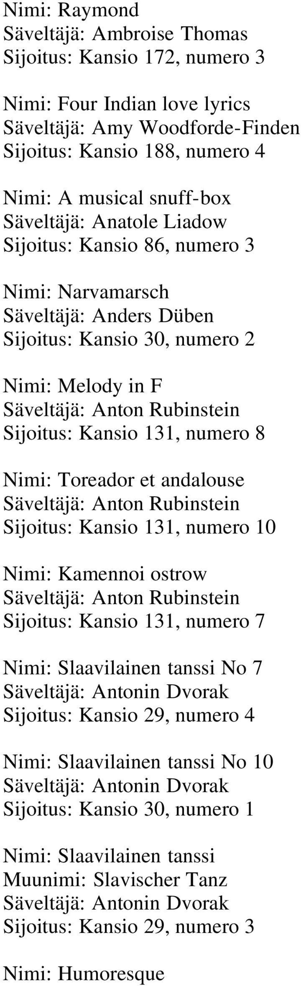 numero 8 Nimi: Toreador et andalouse Säveltäjä: Anton Rubinstein Sijoitus: Kansio 131, numero 10 Nimi: Kamennoi ostrow Säveltäjä: Anton Rubinstein Sijoitus: Kansio 131, numero 7 Nimi: Slaavilainen