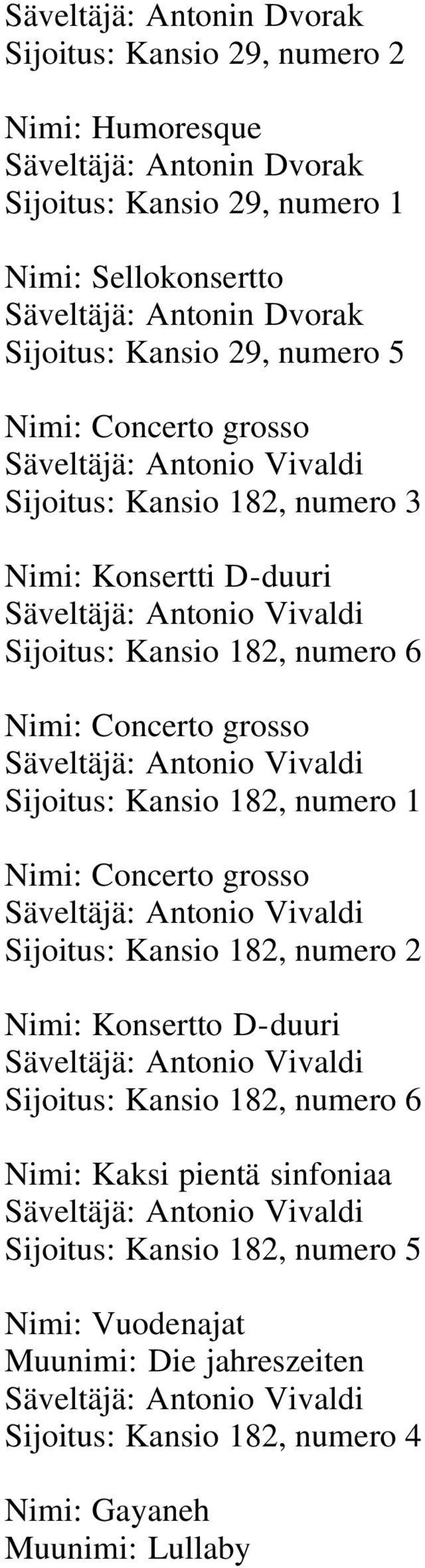 Säveltäjä: Antonio Vivaldi Sijoitus: Kansio 182, numero 1 Nimi: Concerto grosso Säveltäjä: Antonio Vivaldi Sijoitus: Kansio 182, numero 2 Nimi: Konsertto D-duuri Säveltäjä: Antonio Vivaldi Sijoitus: