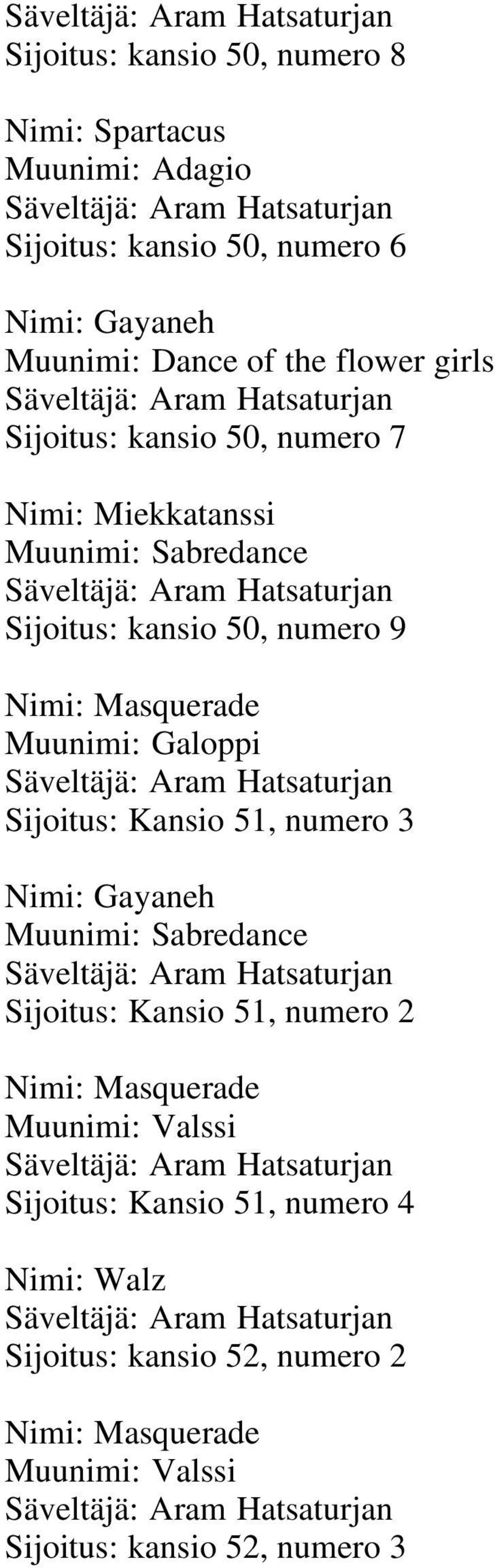 Säveltäjä: Aram Hatsaturjan Sijoitus: Kansio 51, numero 3 Nimi: Gayaneh Muunimi: Sabredance Säveltäjä: Aram Hatsaturjan Sijoitus: Kansio 51, numero 2 Nimi: Masquerade Muunimi: Valssi Säveltäjä: