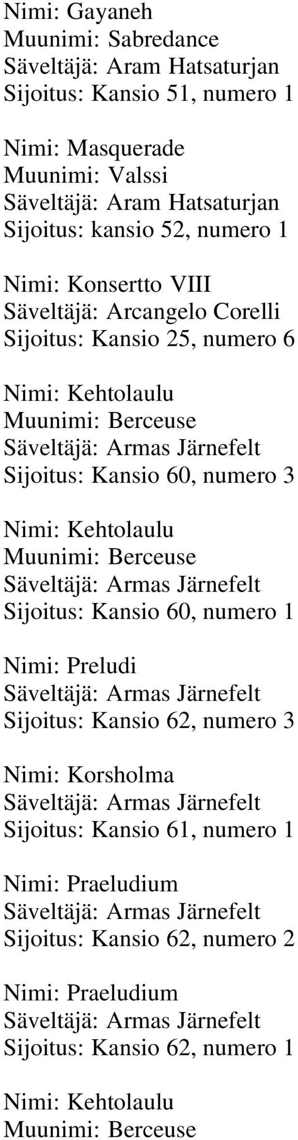 Berceuse Säveltäjä: Armas Järnefelt Sijoitus: Kansio 60, numero 1 Nimi: Preludi Säveltäjä: Armas Järnefelt Sijoitus: Kansio 62, numero 3 Nimi: Korsholma Säveltäjä: Armas Järnefelt Sijoitus: