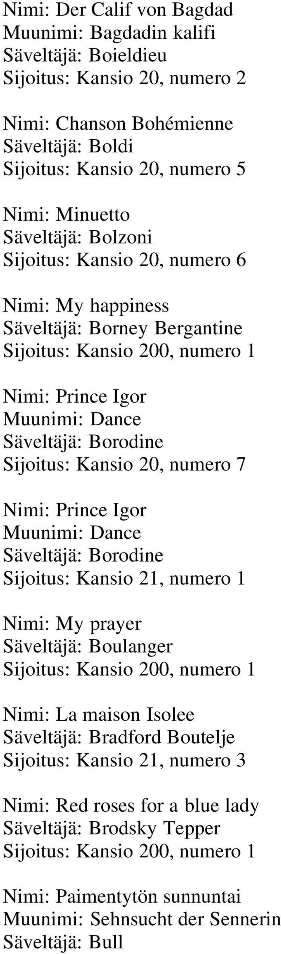 20, numero 7 Nimi: Prince Igor Muunimi: Dance Säveltäjä: Borodine Sijoitus: Kansio 21, numero 1 Nimi: My prayer Säveltäjä: Boulanger Sijoitus: Kansio 200, numero 1 Nimi: La maison Isolee Säveltäjä: