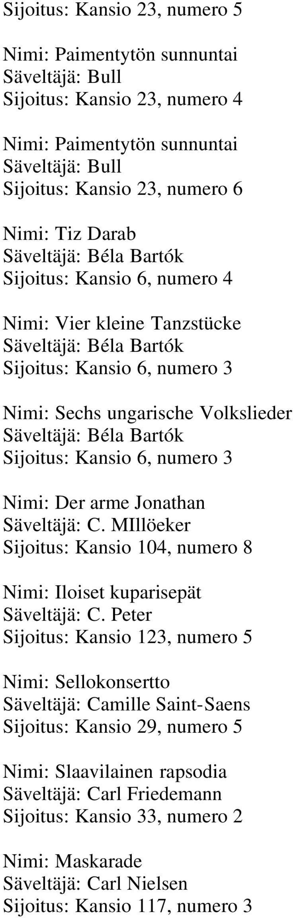 Sijoitus: Kansio 6, numero 3 Nimi: Der arme Jonathan Säveltäjä: C. MIllöeker Sijoitus: Kansio 104, numero 8 Nimi: Iloiset kuparisepät Säveltäjä: C.