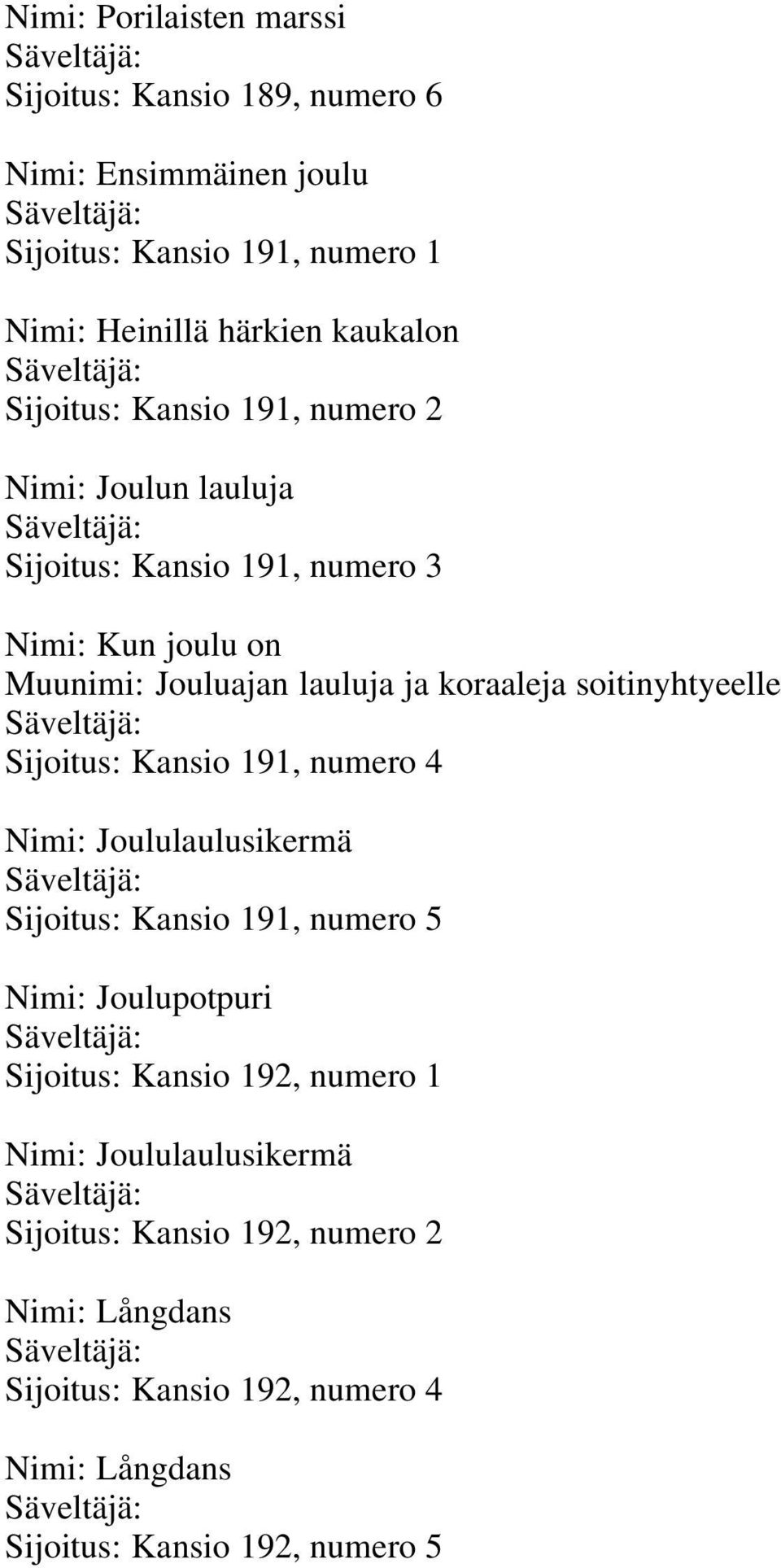 soitinyhtyeelle Säveltäjä: Sijoitus: Kansio 191, numero 4 Nimi: Joululaulusikermä Säveltäjä: Sijoitus: Kansio 191, numero 5 Nimi: Joulupotpuri Säveltäjä: Sijoitus: Kansio