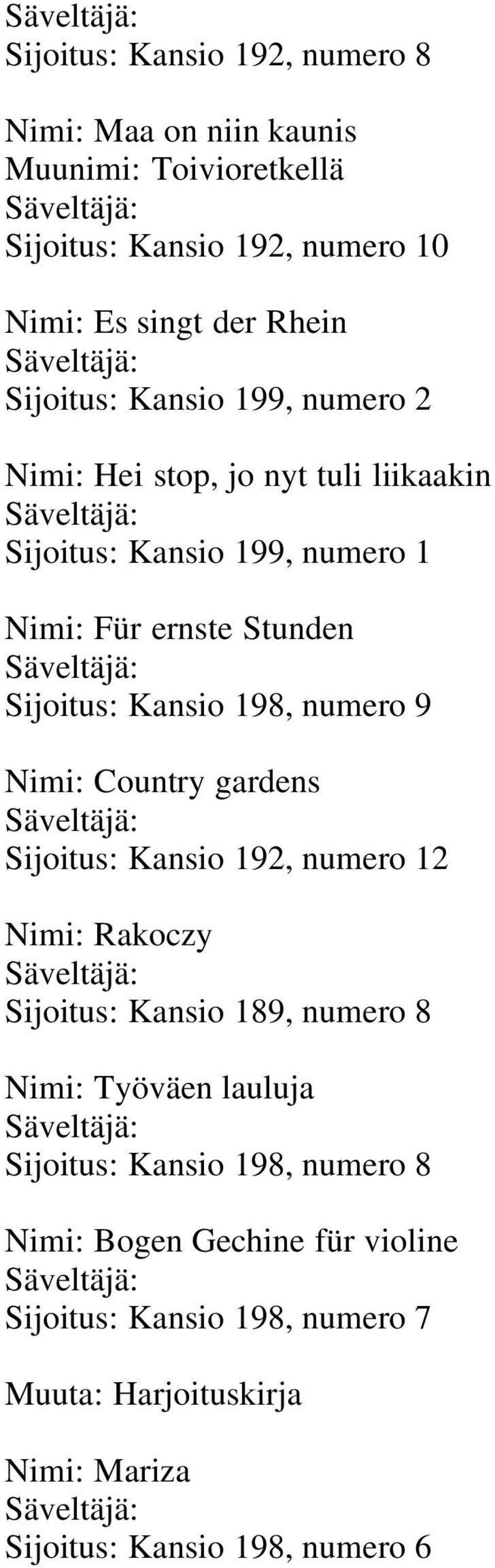 numero 9 Nimi: Country gardens Säveltäjä: Sijoitus: Kansio 192, numero 12 Nimi: Rakoczy Säveltäjä: Sijoitus: Kansio 189, numero 8 Nimi: Työväen lauluja Säveltäjä: