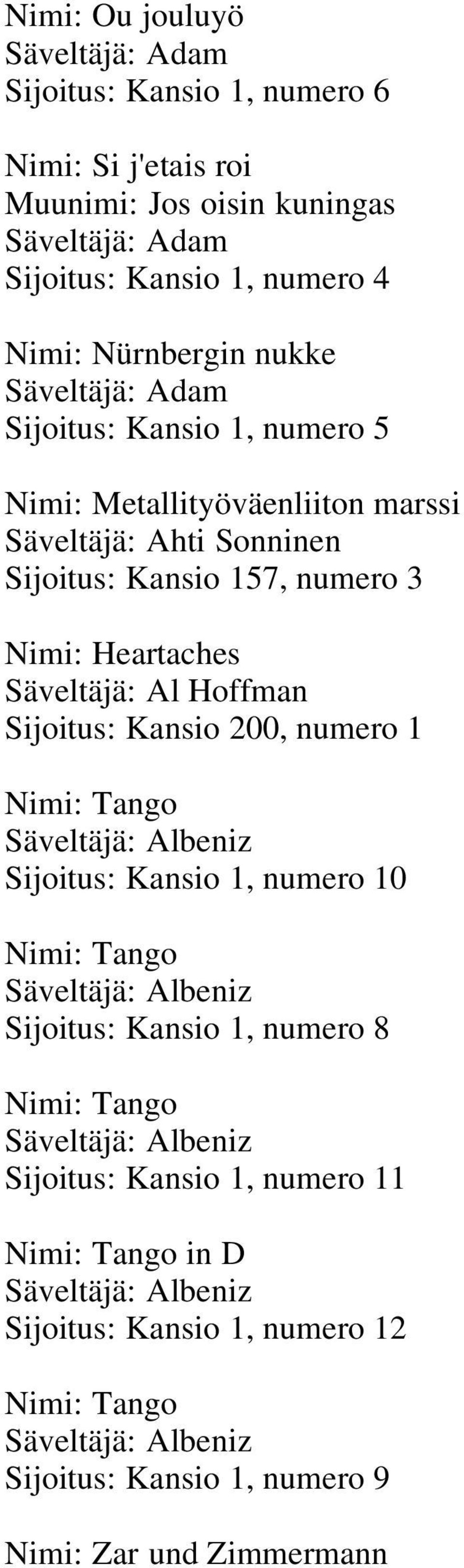 Sijoitus: Kansio 200, numero 1 Nimi: Tango Säveltäjä: Albeniz Sijoitus: Kansio 1, numero 10 Nimi: Tango Säveltäjä: Albeniz Sijoitus: Kansio 1, numero 8 Nimi: Tango Säveltäjä: