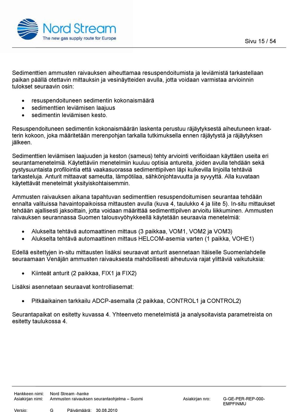Resuspendoituneen sedimentin kokonaismäärän laskenta perustuu räjäytyksestä aiheutuneen kraatterin kokoon, joka määritetään merenpohjan tarkalla tutkimuksella ennen räjäytystä ja räjäytyksen jälkeen.