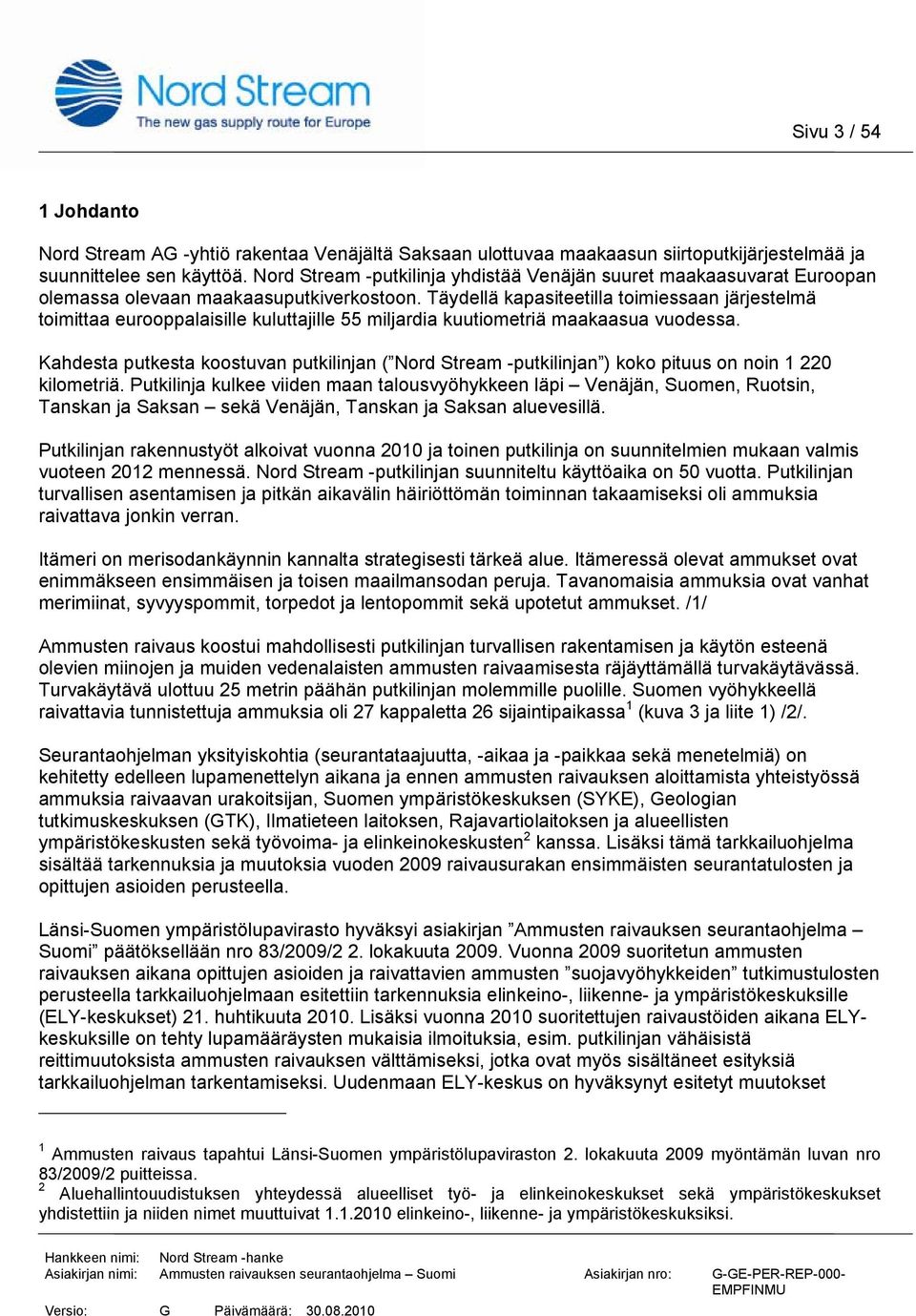 Täydellä kapasiteetilla toimiessaan järjestelmä toimittaa eurooppalaisille kuluttajille 55 miljardia kuutiometriä maakaasua vuodessa.