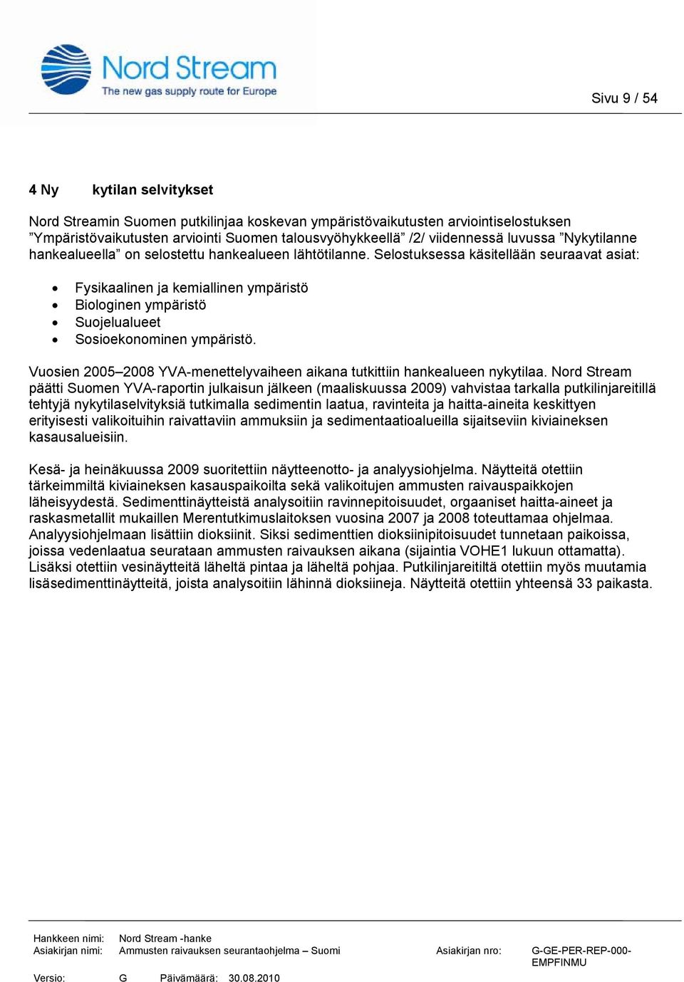 Selostuksessa käsitellään seuraavat asiat: Fysikaalinen ja kemiallinen ympäristö Biologinen ympäristö Suojelualueet Sosioekonominen ympäristö.