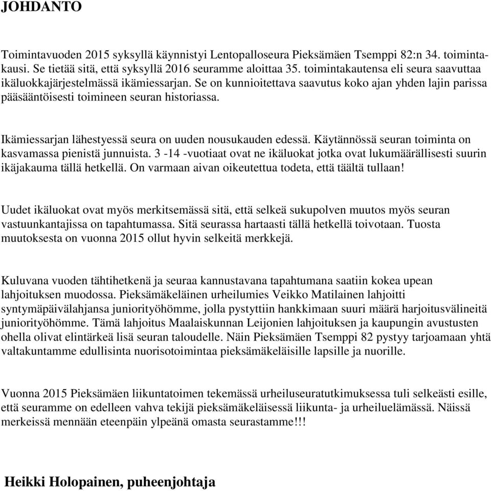 Ikämiessarjan lähestyessä seura on uuden nousukauden edessä. Käytännössä seuran toiminta on kasvamassa pienistä junnuista.