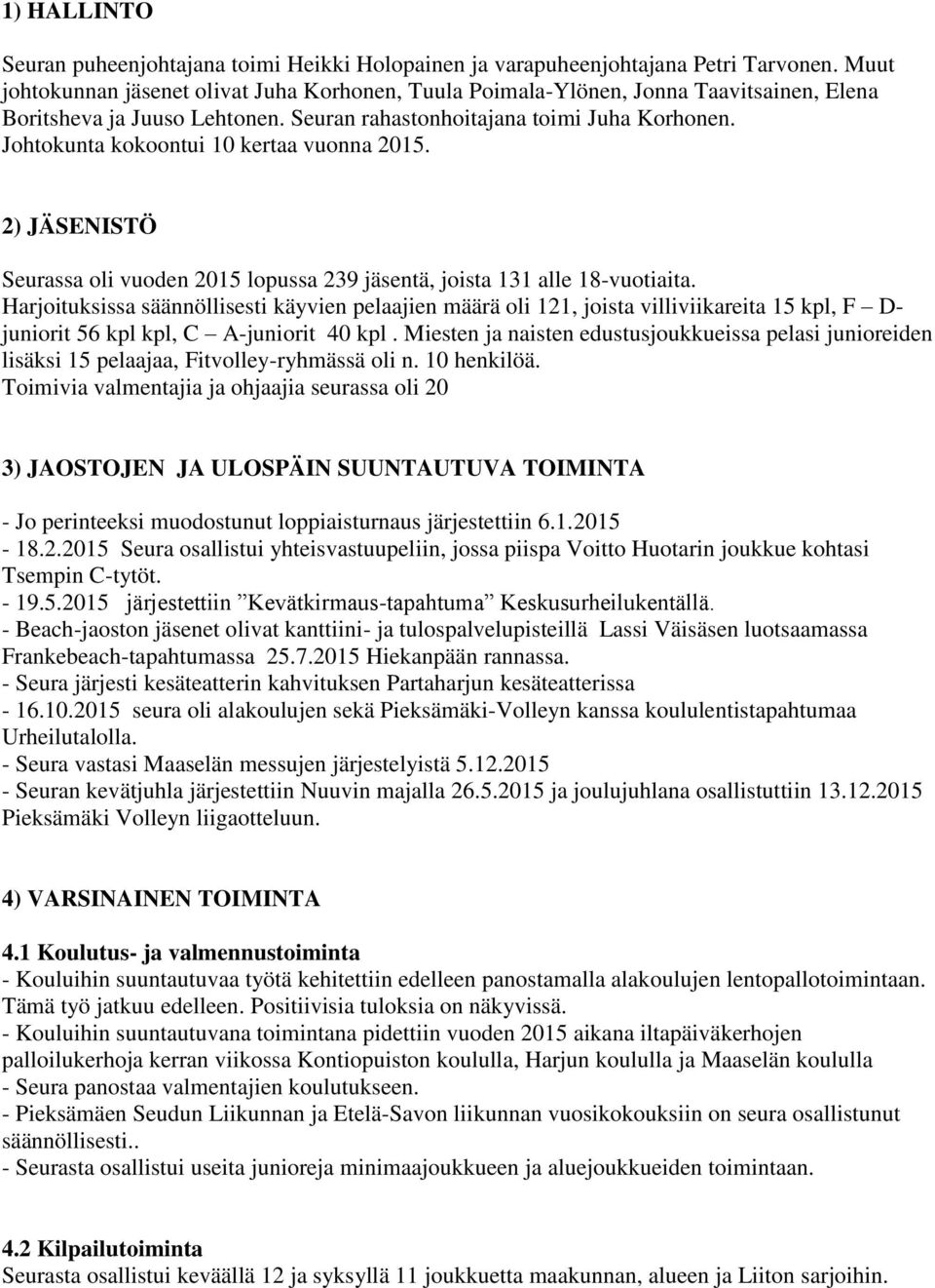 Johtokunta kokoontui 10 kertaa vuonna 2015. 2) JÄSENISTÖ Seurassa oli vuoden 2015 lopussa 239 jäsentä, joista 131 alle 18-vuotiaita.