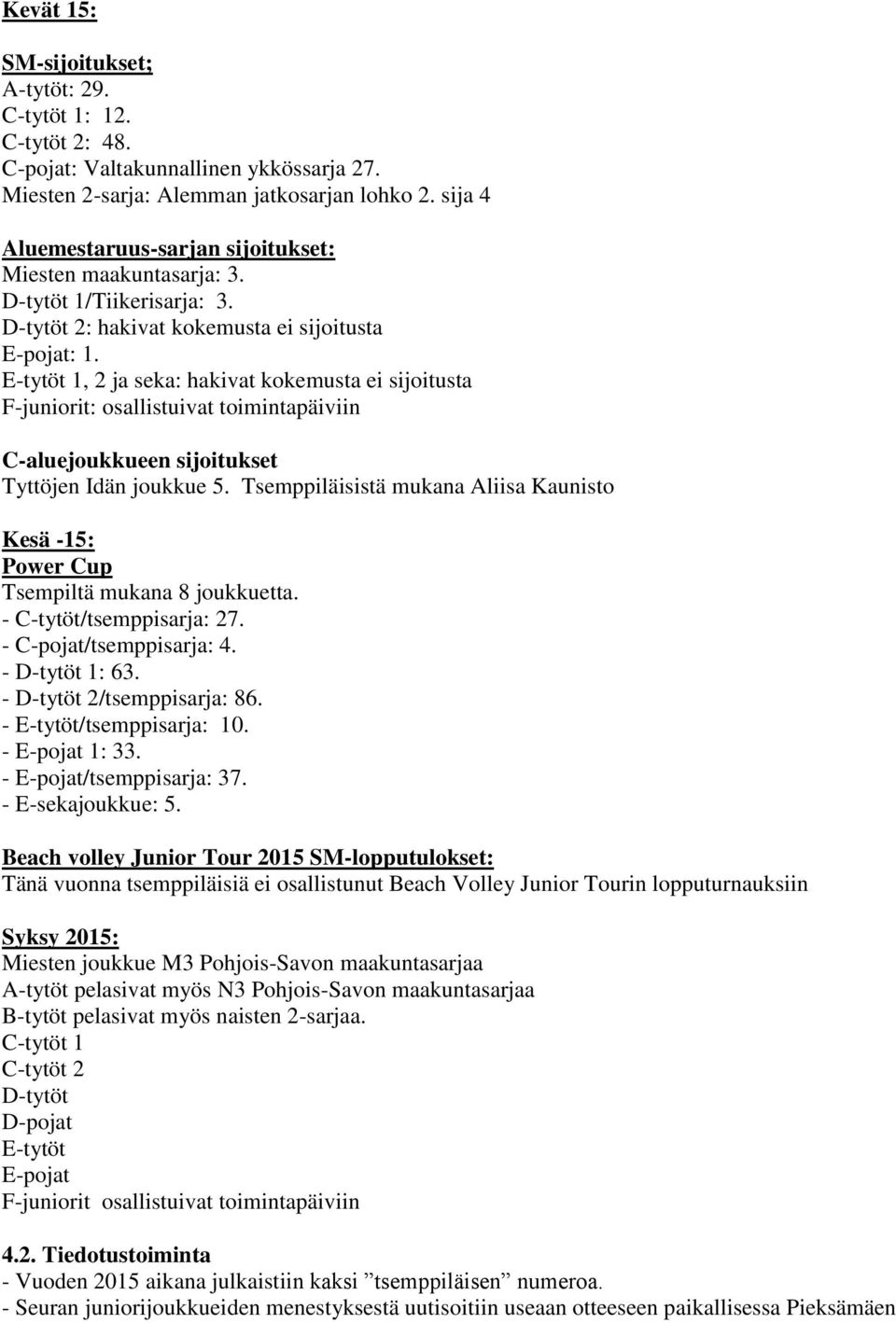 E-tytöt 1, 2 ja seka: hakivat kokemusta ei sijoitusta F-juniorit: osallistuivat toimintapäiviin C-aluejoukkueen sijoitukset Tyttöjen Idän joukkue 5.