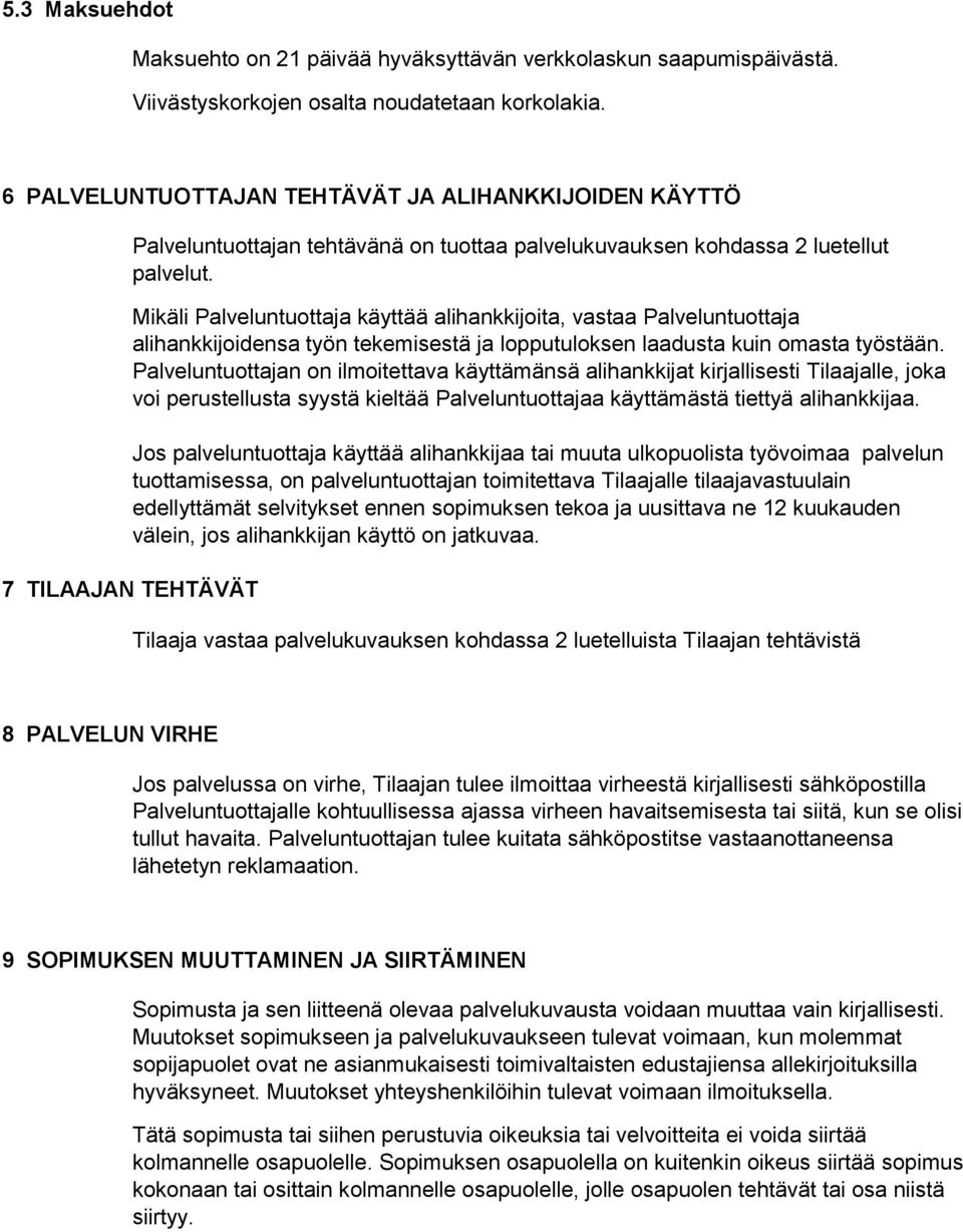 Mikäli Palveluntuottaja käyttää alihankkijoita, vastaa Palveluntuottaja alihankkijoidensa työn tekemisestä ja lopputuloksen laadusta kuin omasta työstään.