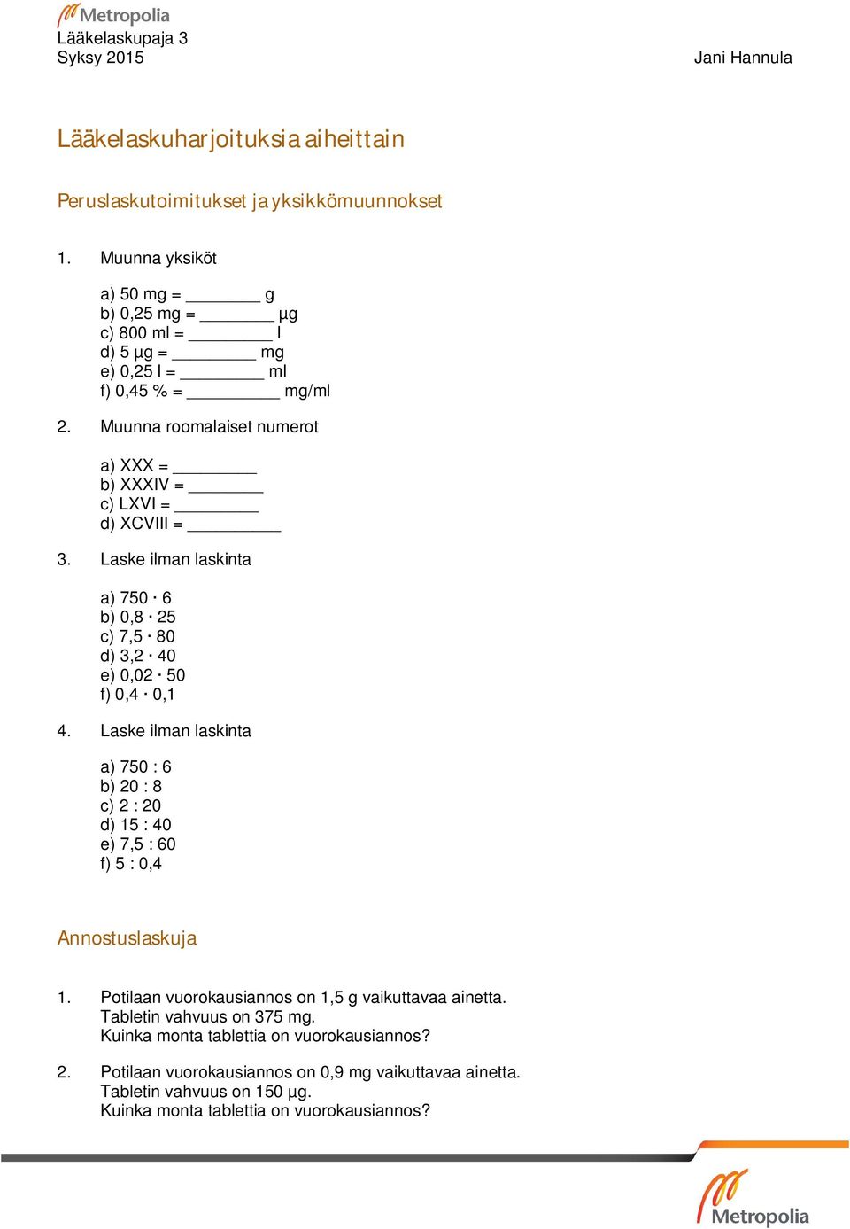 Muunna roomalaiset numerot a) XXX = b) XXXIV = c) LXVI = d) XCVIII = 3. Laske ilman laskinta a) 750 6 b) 0,8 25 c) 7,5 80 d) 3,2 40 e) 0,02 50 f) 0,4 0,1 4.