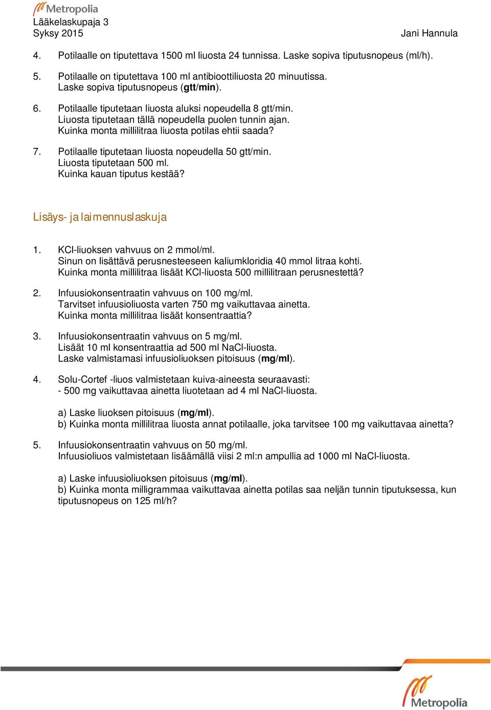 Potilaalle tiputetaan liuosta nopeudella 50 gtt/min. Liuosta tiputetaan 500 ml. Kuinka kauan tiputus kestää? Lisäys- ja laimennuslaskuja 1. KCl-liuoksen vahvuus on 2 mmol/ml.