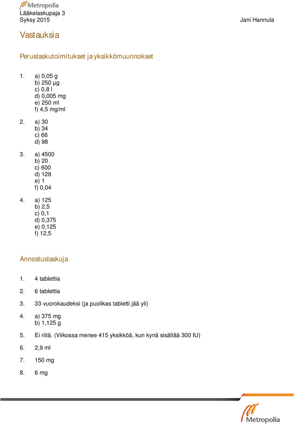 a) 4500 b) 20 c) 600 d) 128 e) 1 f) 0,04 4. a) 125 b) 2,5 c) 0,1 d) 0,375 e) 0,125 f) 12,5 Annostuslaskuja 1.