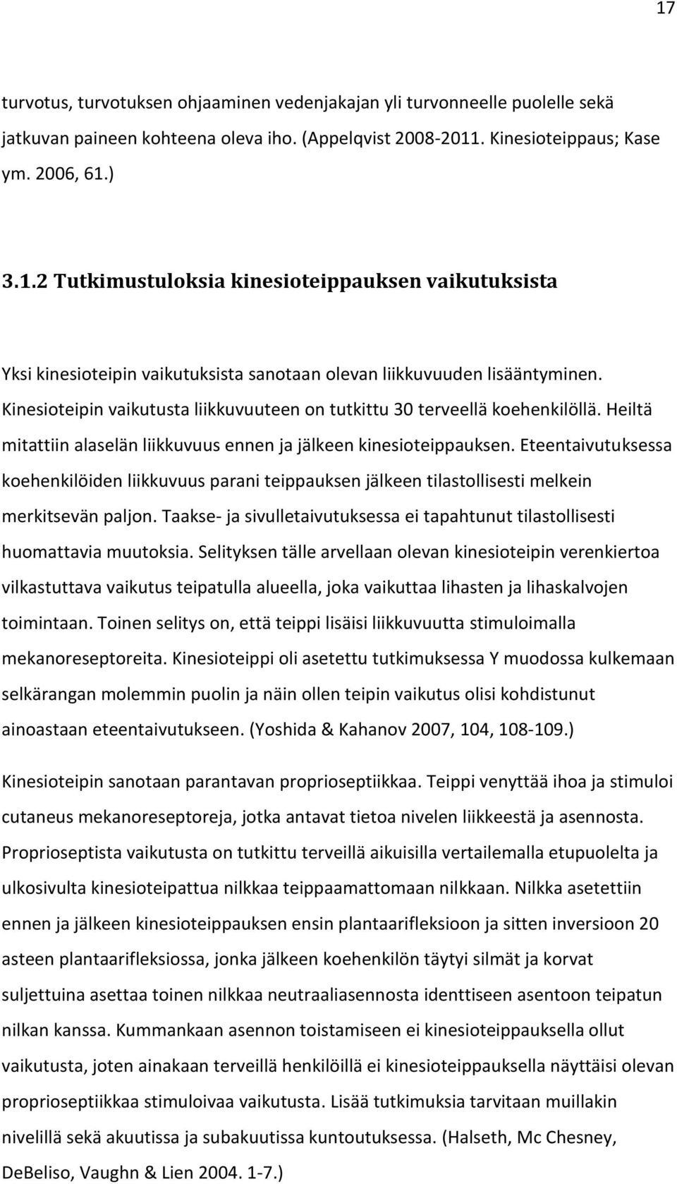 Eteentaivutuksessa koehenkilöiden liikkuvuus parani teippauksen jälkeen tilastollisesti melkein merkitsevän paljon. Taakse- ja sivulletaivutuksessa ei tapahtunut tilastollisesti huomattavia muutoksia.