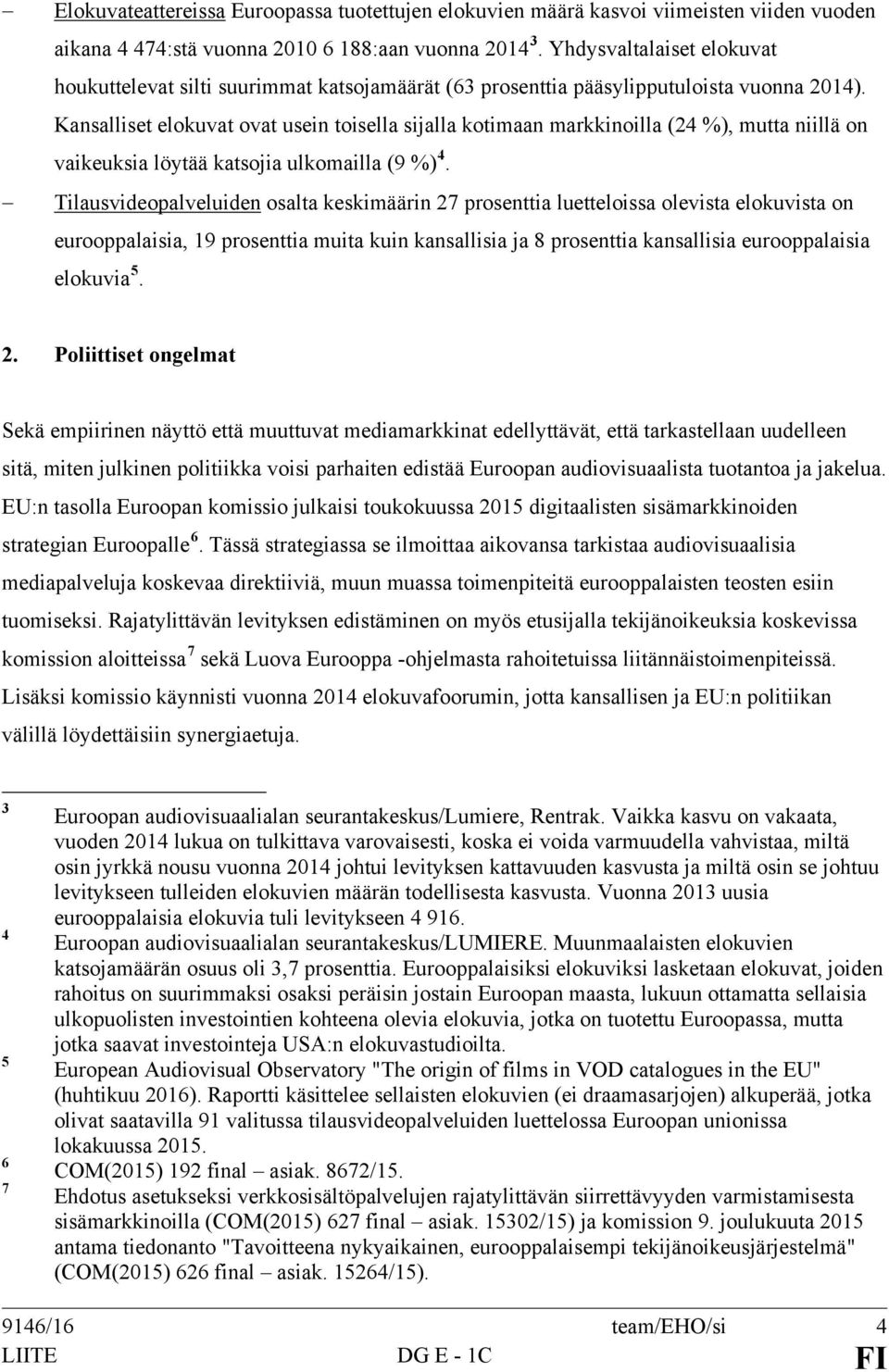 Kansalliset elokuvat ovat usein toisella sijalla kotimaan markkinoilla (24 %), mutta niillä on vaikeuksia löytää katsojia ulkomailla (9 %) 4.