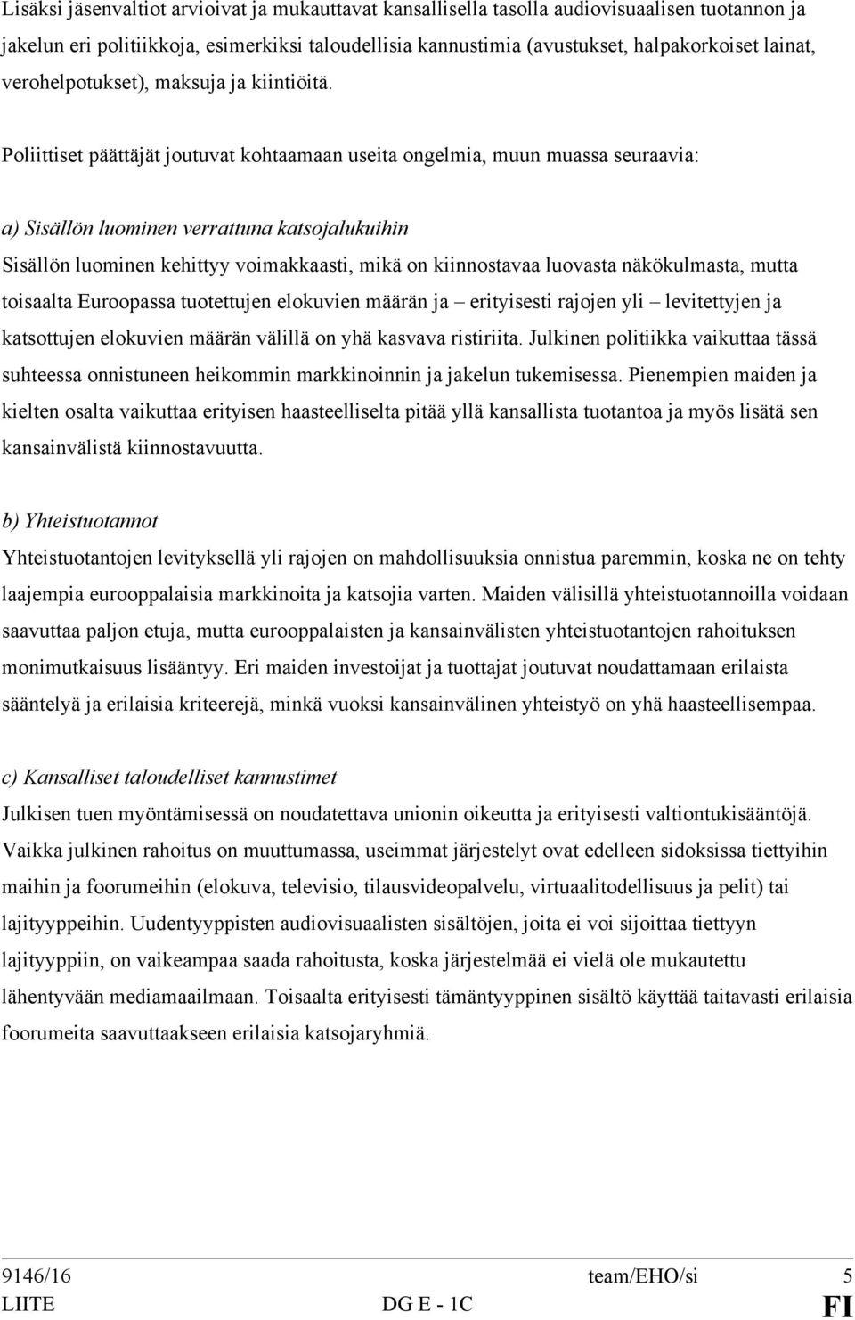 Poliittiset päättäjät joutuvat kohtaamaan useita ongelmia, muun muassa seuraavia: a) Sisällön luominen verrattuna katsojalukuihin Sisällön luominen kehittyy voimakkaasti, mikä on kiinnostavaa