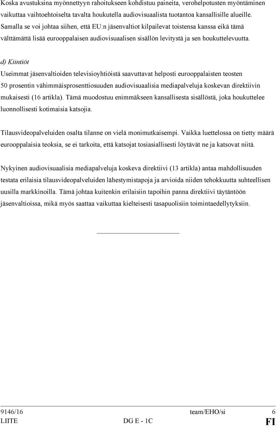 d) Kiintiöt Useimmat jäsenvaltioiden televisioyhtiöistä saavuttavat helposti eurooppalaisten teosten 50 prosentin vähimmäisprosenttiosuuden audiovisuaalisia mediapalveluja koskevan direktiivin