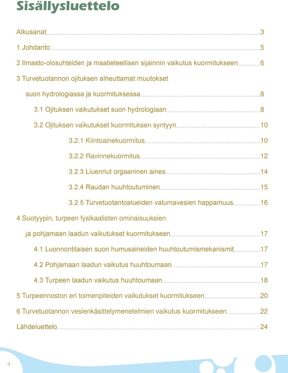 2.4 Raudan huuhtoutuminen 15 3.2.5 Turvetuotantoalueiden valumavesien happamuus 16 4 Suotyypin, turpeen fysikaalisten ominaisuuksien ja pohjamaan laadun vaikutukset kuormitukseen 17 4.