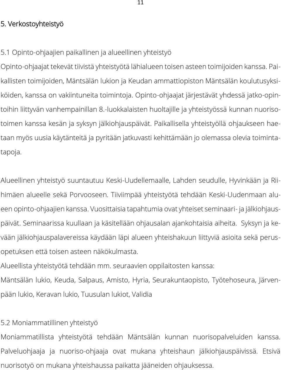 Opinto-ohjaajat järjestävät yhdessä jatko-opintoihin liittyvän vanhempainillan 8.-luokkalaisten huoltajille ja yhteistyössä kunnan nuorisotoimen kanssa kesän ja syksyn jälkiohjauspäivät.