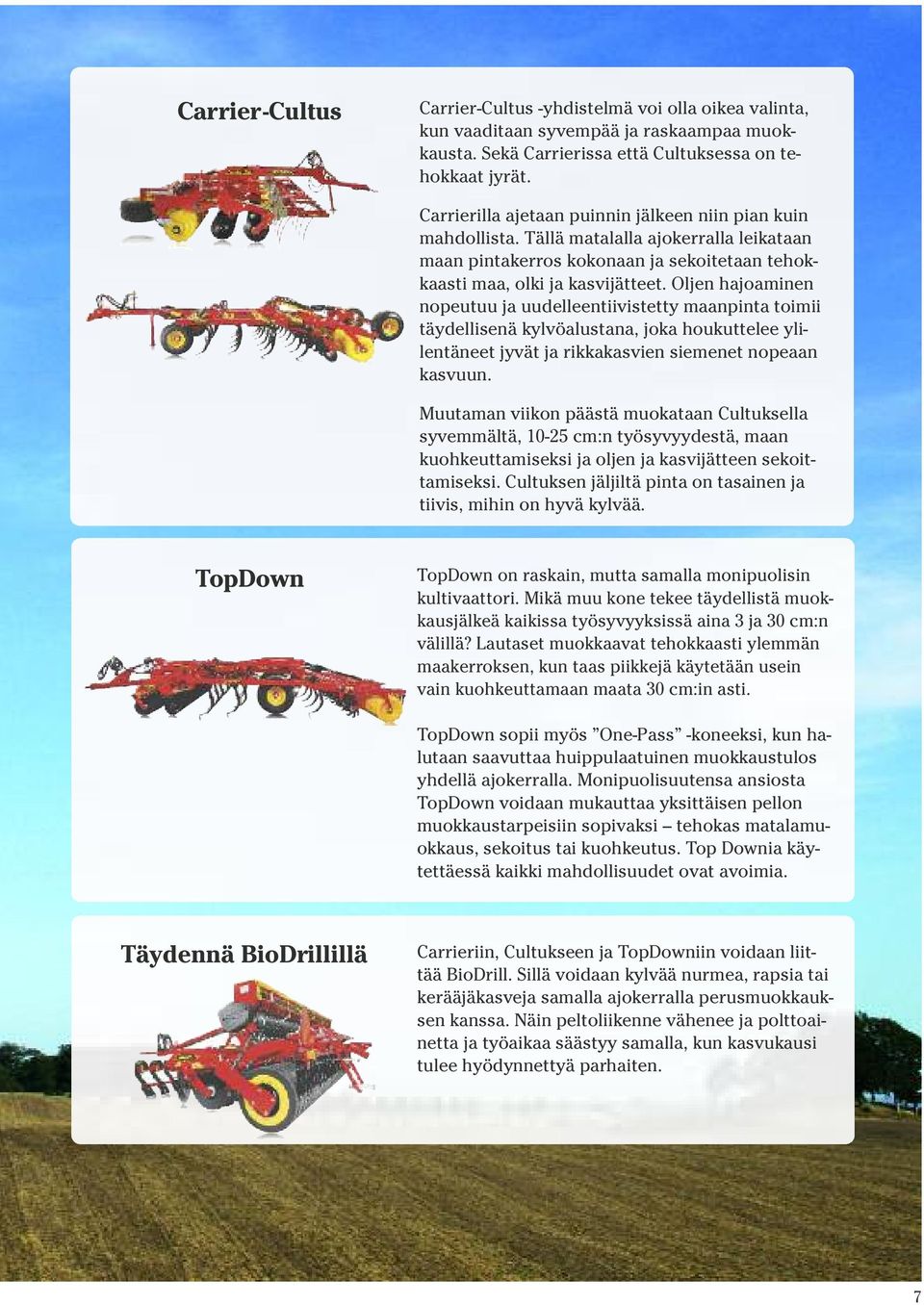 Oljen hajoaminen nopeutuu ja uudelleentiivistetty maanpinta toimii täydellisenä kylvöalustana, joka houkuttelee ylilentäneet jyvät ja rikkakasvien siemenet nopeaan kasvuun.