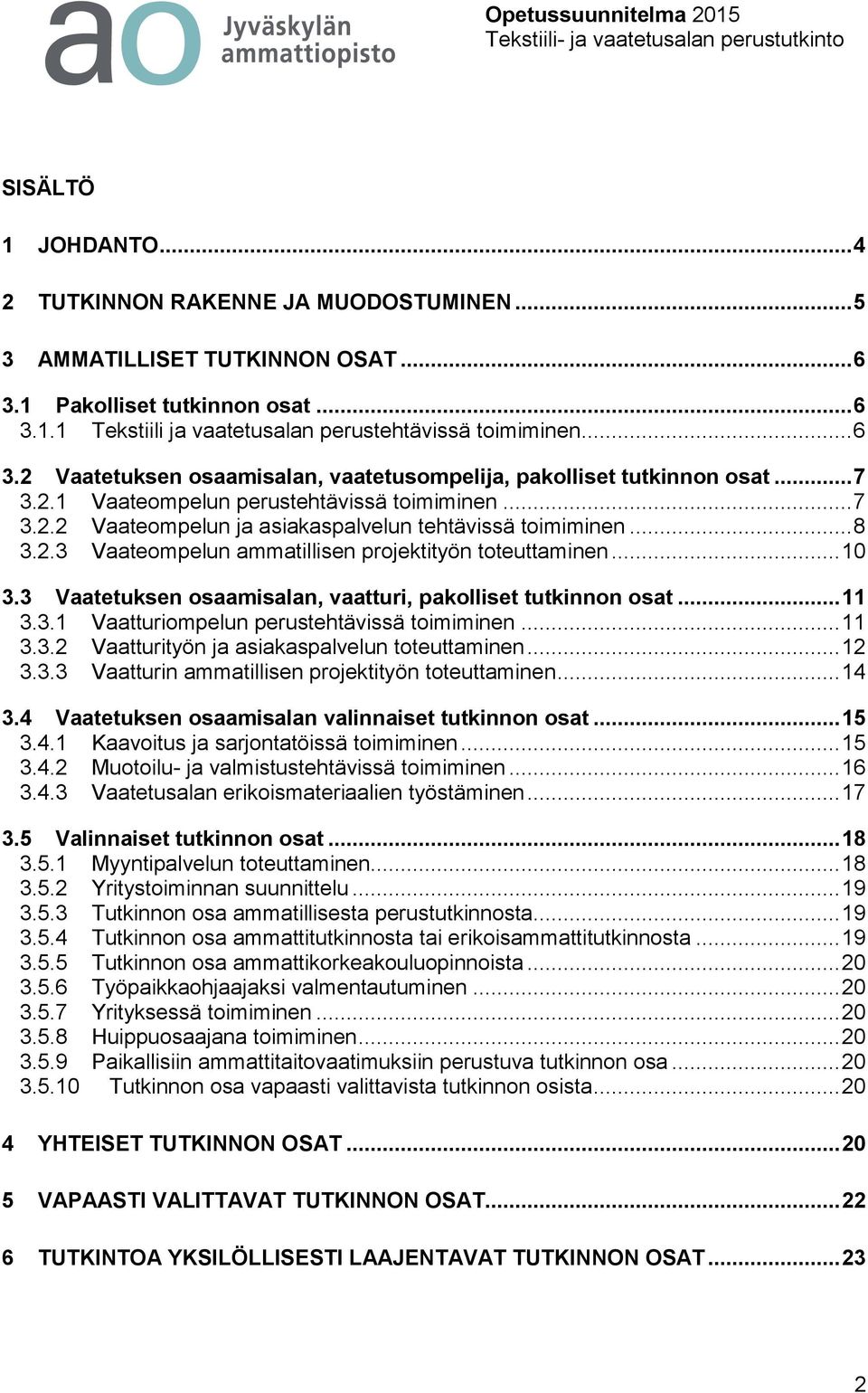 3 Vaatetuksen osaamisalan, vaatturi, pakolliset tutkinnon osat... 11 3.3.1 Vaatturiompelun perustehtävissä toimiminen... 11 3.3.2 Vaatturityön ja asiakaspalvelun toteuttaminen... 12 3.3.3 Vaatturin ammatillisen projektityön toteuttaminen.