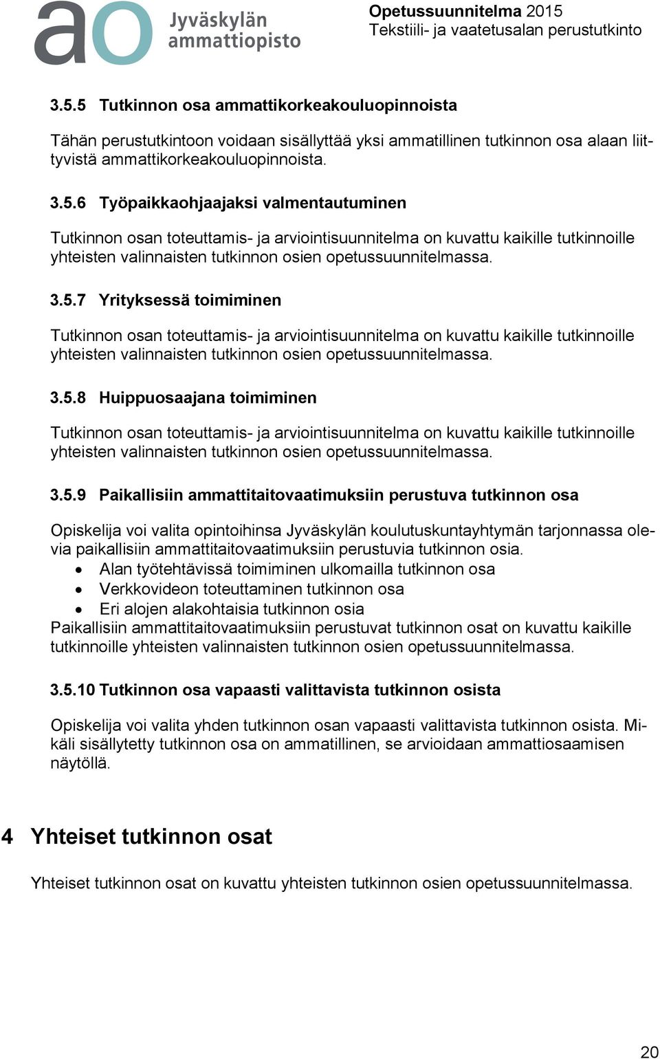3.5.9 Paikallisiin ammattitaitovaatimuksiin perustuva tutkinnon osa Opiskelija voi valita opintoihinsa Jyväskylän koulutuskuntayhtymän tarjonnassa olevia paikallisiin ammattitaitovaatimuksiin