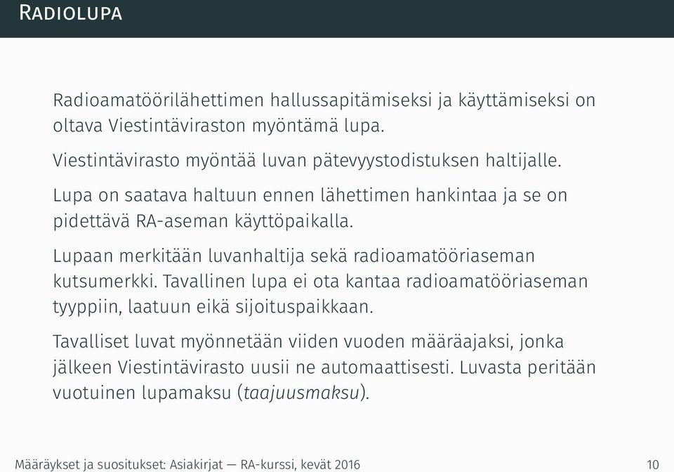 Lupaan merkitään luvanhaltija sekä radioamatööriaseman kutsumerkki. Tavallinen lupa ei ota kantaa radioamatööriaseman tyyppiin, laatuun eikä sijoituspaikkaan.