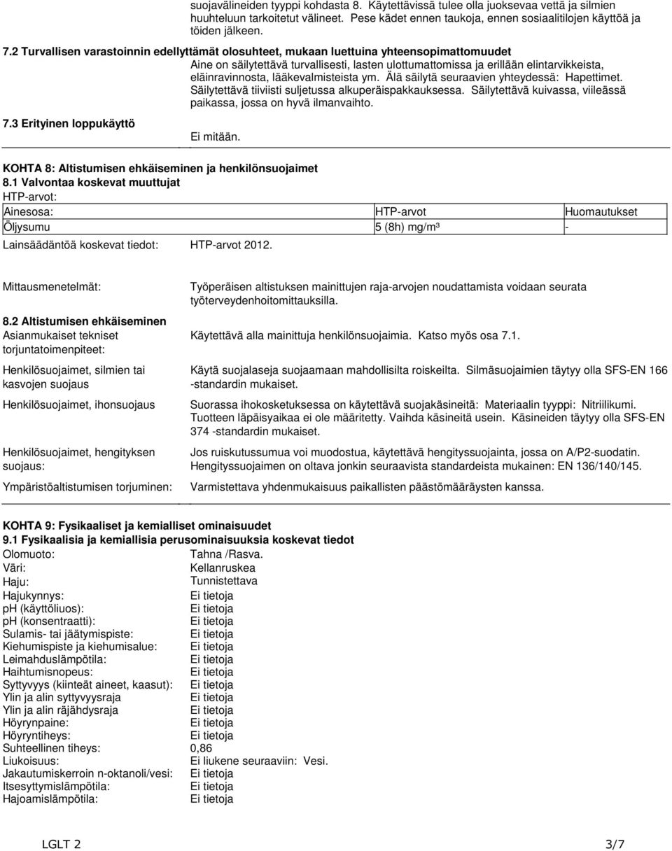 lääkevalmisteista ym. Älä säilytä seuraavien yhteydessä: Hapettimet. Säilytettävä tiiviisti suljetussa alkuperäispakkauksessa. Säilytettävä kuivassa, viileässä paikassa, jossa on hyvä ilmanvaihto. 7.