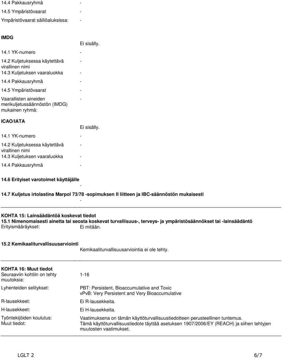 1 Nimenomaisesti ainetta tai seosta koskevat turvallisuus-, terveys- ja ympäristösäännökset tai -lainsäädäntö Erityismääräykset: Ei mitään. 15.