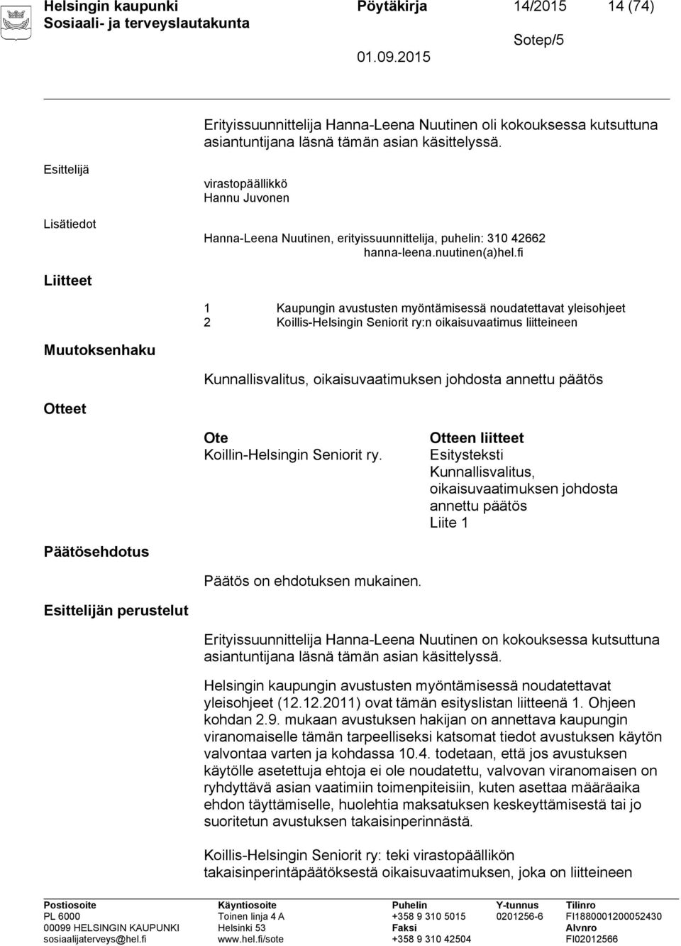 fi Liitteet 1 Kaupungin avustusten myöntämisessä noudatettavat yleisohjeet 2 Koillis-Helsingin Seniorit ry:n oikaisuvaatimus liitteineen Muutoksenhaku Kunnallisvalitus, oikaisuvaatimuksen johdosta