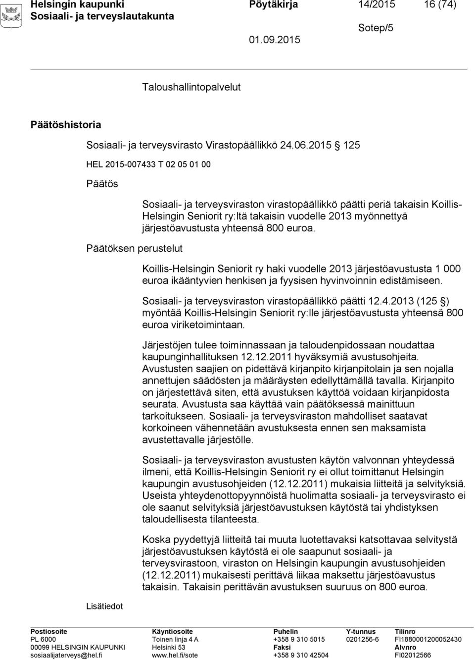 2013 myönnettyä järjestöavustusta yhteensä 800 euroa. Koillis-Helsingin Seniorit ry haki vuodelle 2013 järjestöavustusta 1 000 euroa ikääntyvien henkisen ja fyysisen hyvinvoinnin edistämiseen.