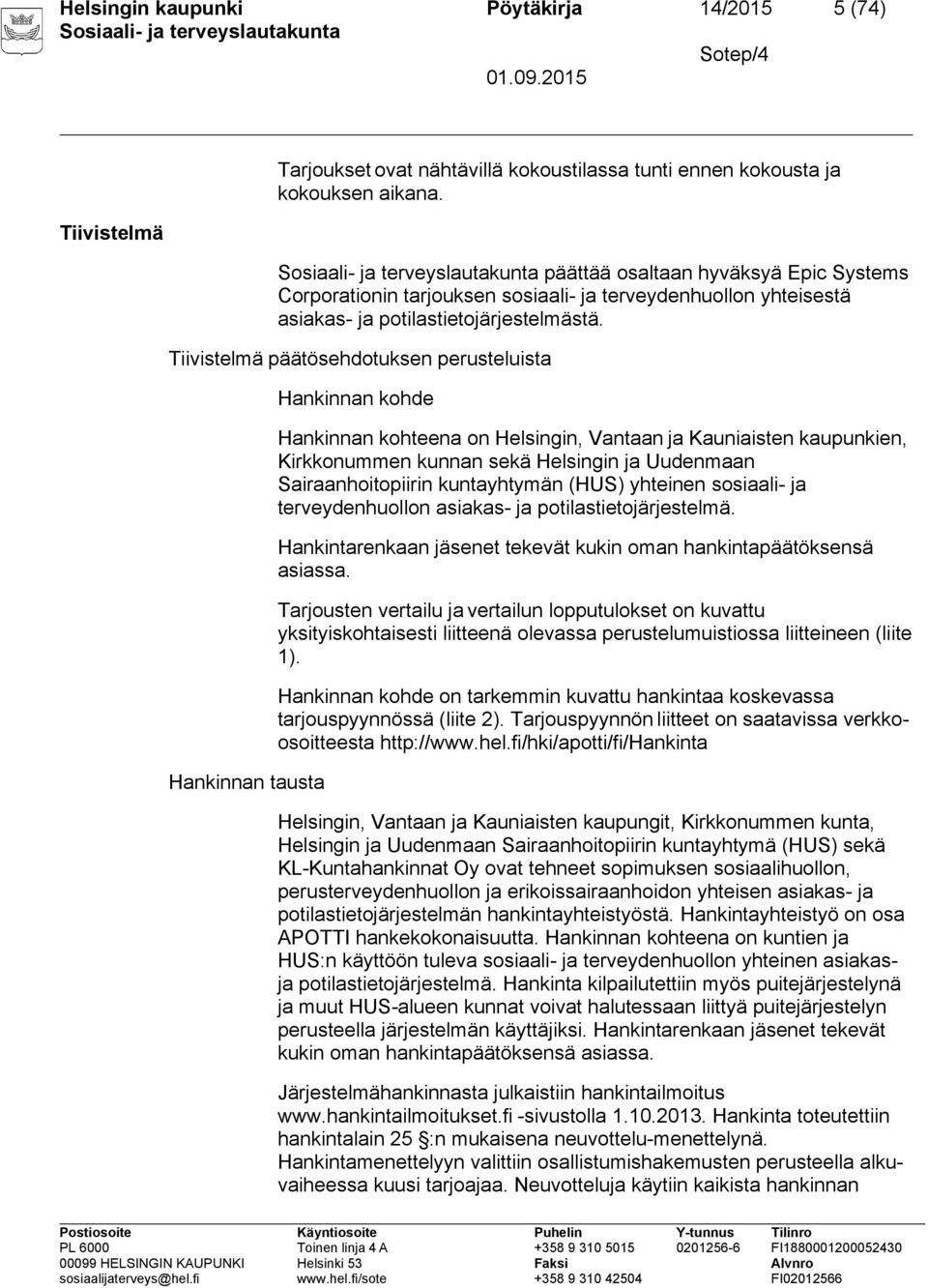 Tiivistelmä päätösehdotuksen perusteluista Hankinnan tausta Hankinnan kohde Hankinnan kohteena on Helsingin, Vantaan ja Kauniaisten kaupunkien, Kirkkonummen kunnan sekä Helsingin ja Uudenmaan