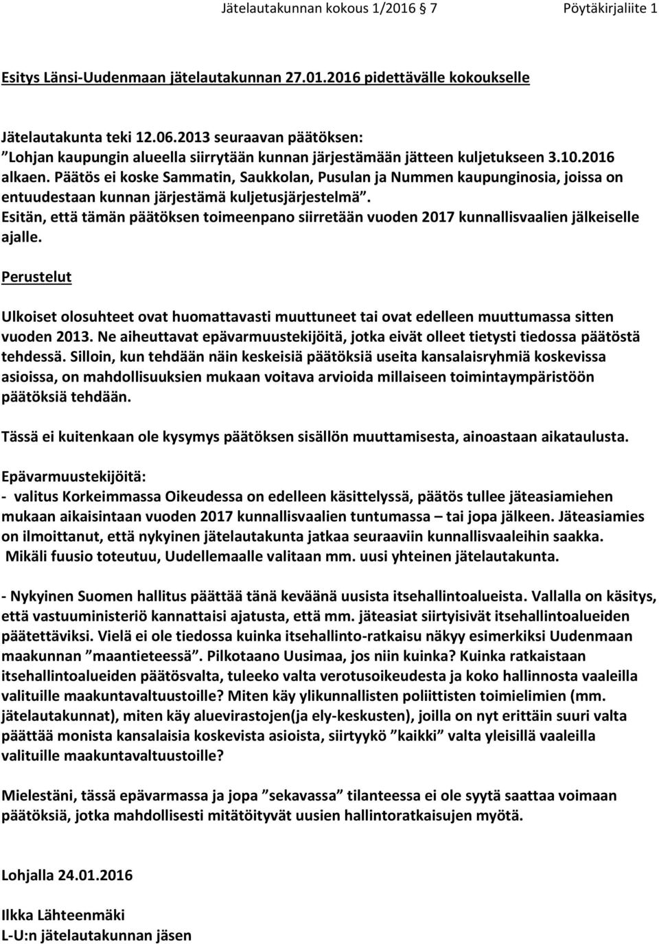 Päätös ei koske Sammatin, Saukkolan, Pusulan ja Nummen kaupunginosia, joissa on entuudestaan kunnan järjestämä kuljetusjärjestelmä.