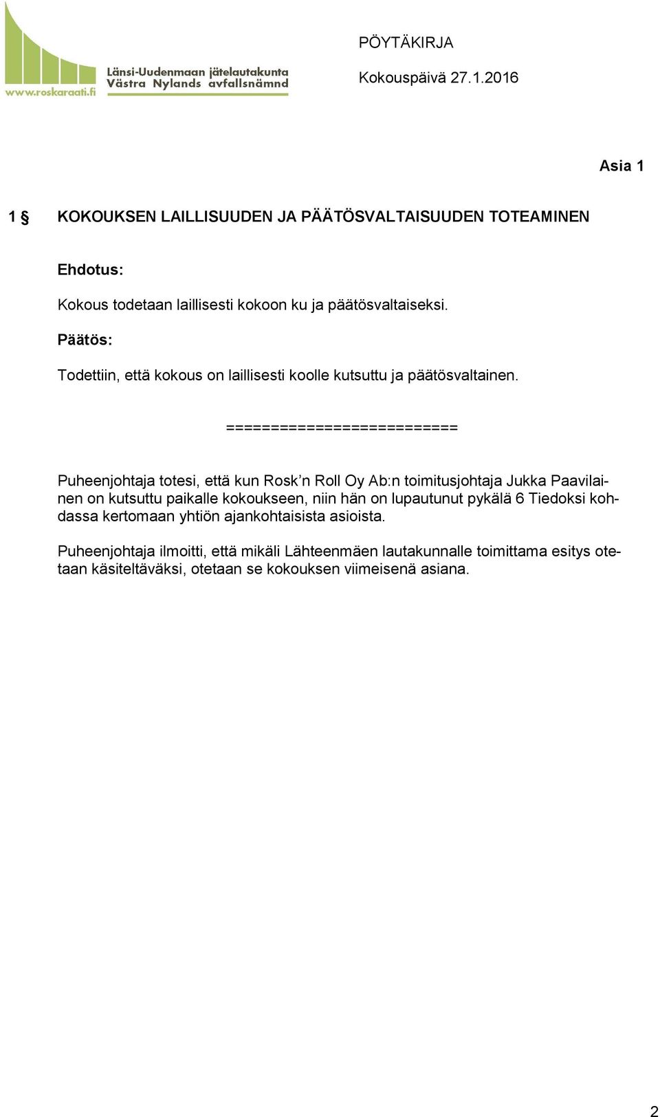 ========================== Puheenjohtaja totesi, että kun Rosk n Roll Oy Ab:n toimitusjohtaja Jukka Paavilainen on kutsuttu paikalle kokoukseen,