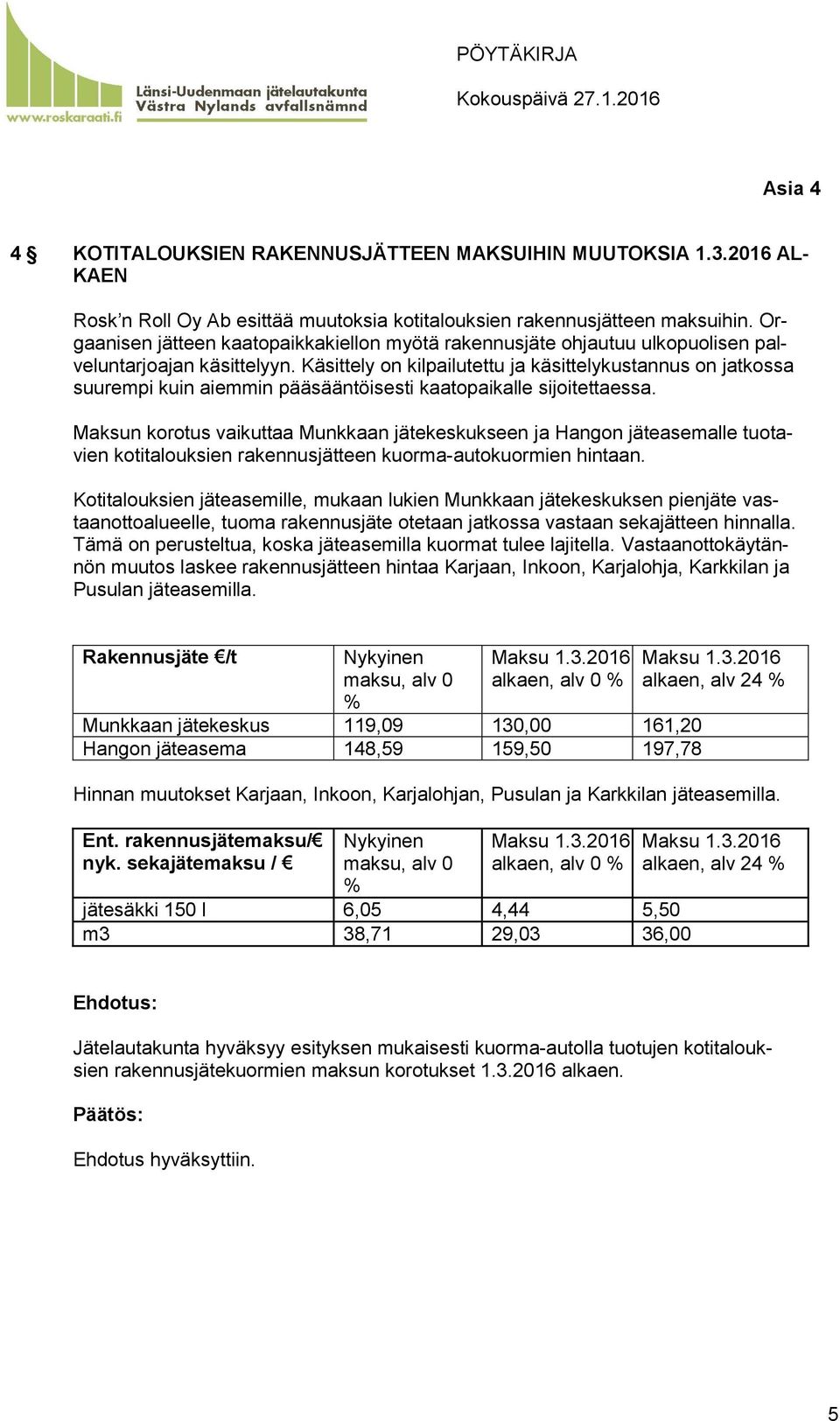 Käsittely on kilpailutettu ja käsittelykustannus on jatkossa suurempi kuin aiemmin pääsääntöisesti kaatopaikalle sijoitettaessa.