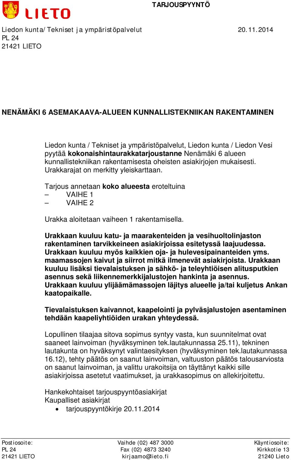 Tarjous annetaan koko alueesta eroteltuina VAIHE 1 VAIHE 2 Urakka aloitetaan vaiheen 1 rakentamisella.