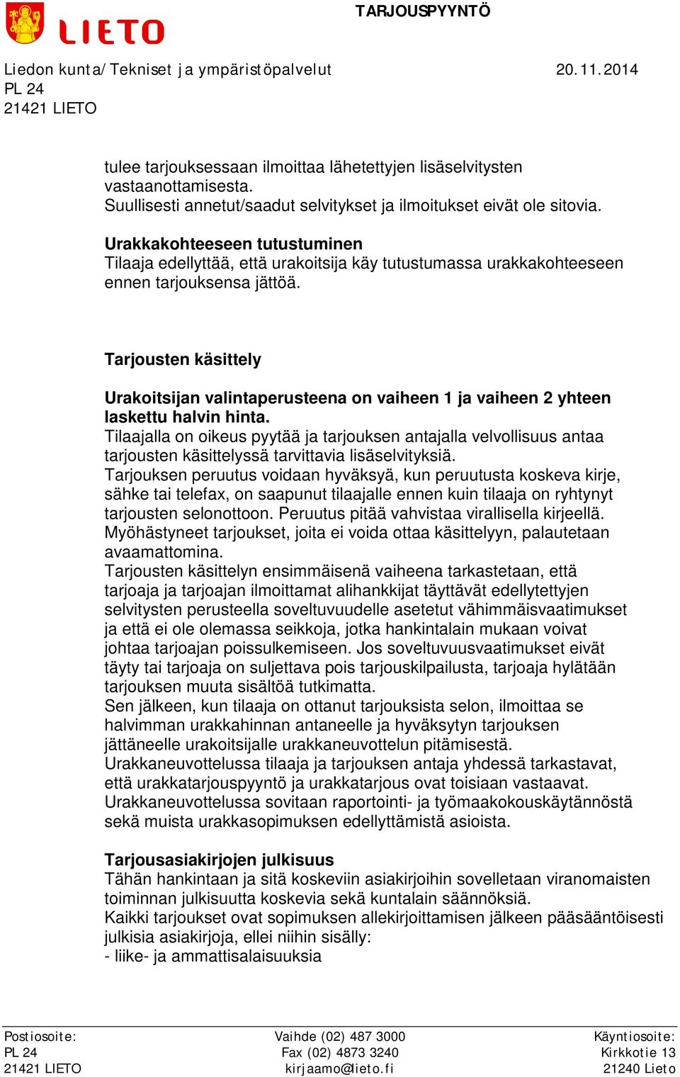 Tarjousten käsittely Urakoitsijan valintaperusteena on vaiheen 1 ja vaiheen 2 yhteen laskettu halvin hinta.