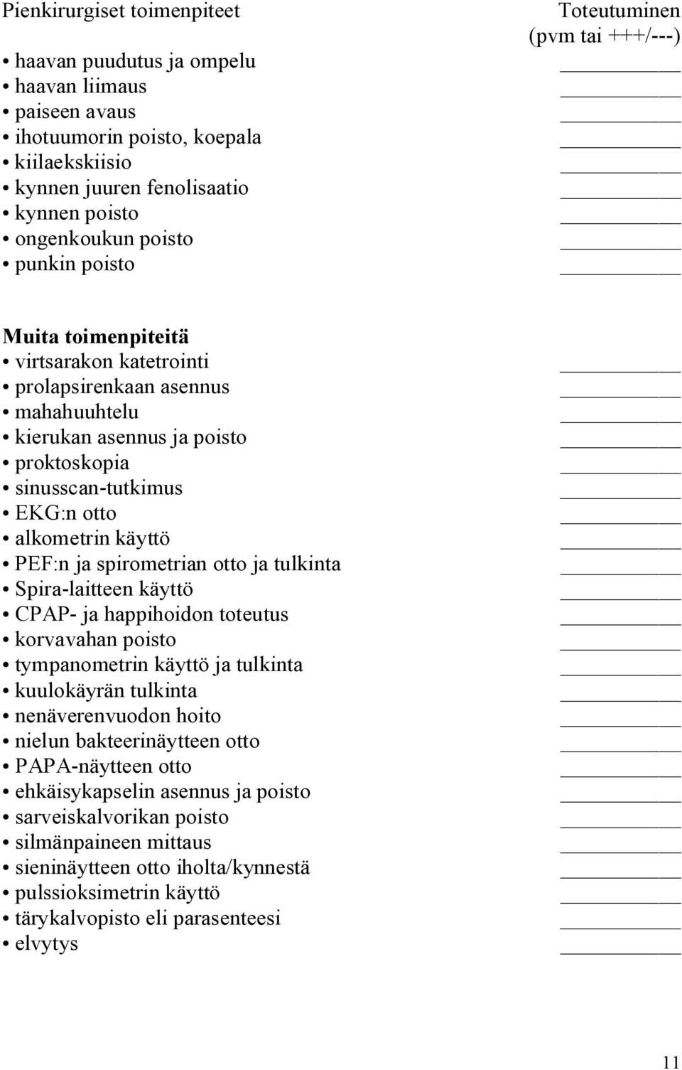 käyttö PEF:n ja spirometrian otto ja tulkinta Spira laitteen käyttö CPAP ja happihoidon toteutus korvavahan poisto tympanometrin käyttö ja tulkinta kuulokäyrän tulkinta nenäverenvuodon hoito nielun