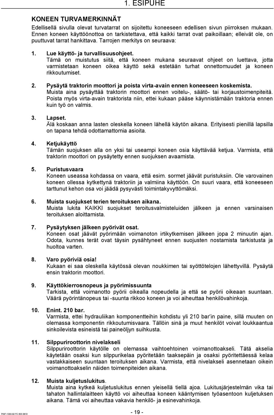 Tämä on muistutus siitä, että koneen mukana seuraavat ohjeet on luettava, jotta varmistetaan koneen oikea käyttö sekä estetään turhat onnettomuudet ja koneen rikkoutumiset. 2.