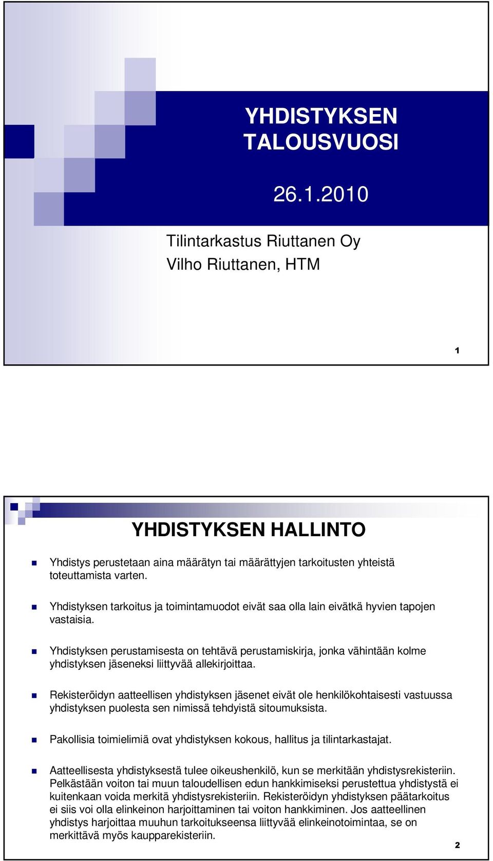 Yhdistyksen perustamisesta on tehtävä perustamiskirja, jonka vähintään kolme yhdistyksen jäseneksi liittyvää allekirjoittaa.