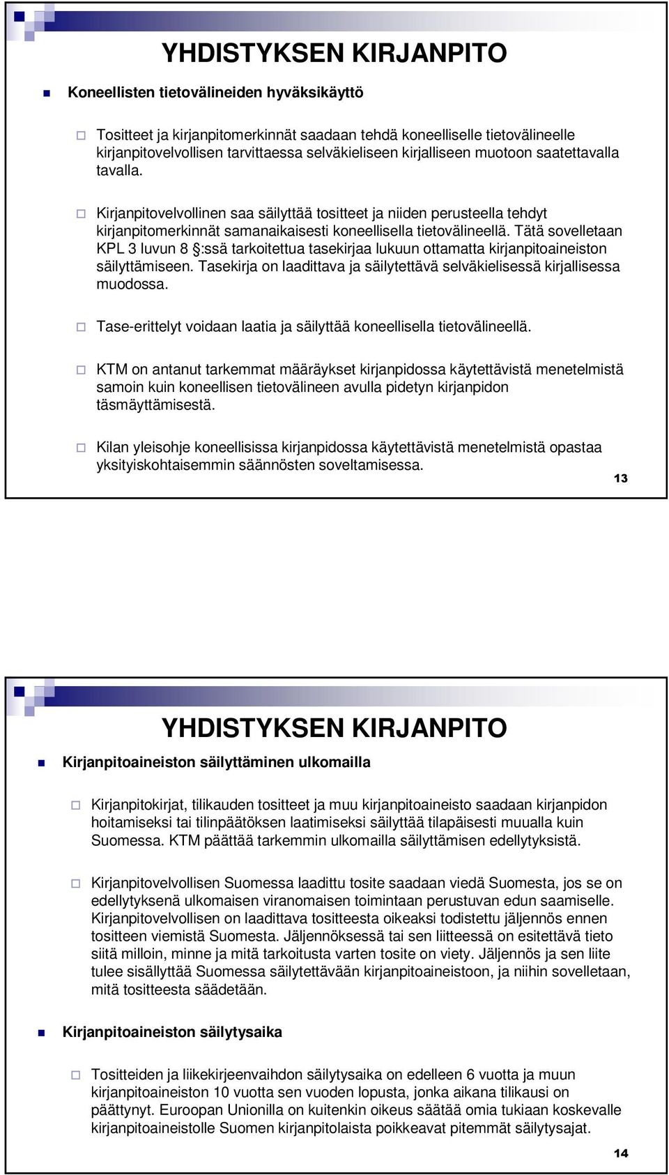 Tätä sovelletaan KPL 3 luvun 8 :ssä tarkoitettua tasekirjaa lukuun ottamatta kirjanpitoaineiston säilyttämiseen. Tasekirja on laadittava ja säilytettävä selväkielisessä kirjallisessa muodossa.