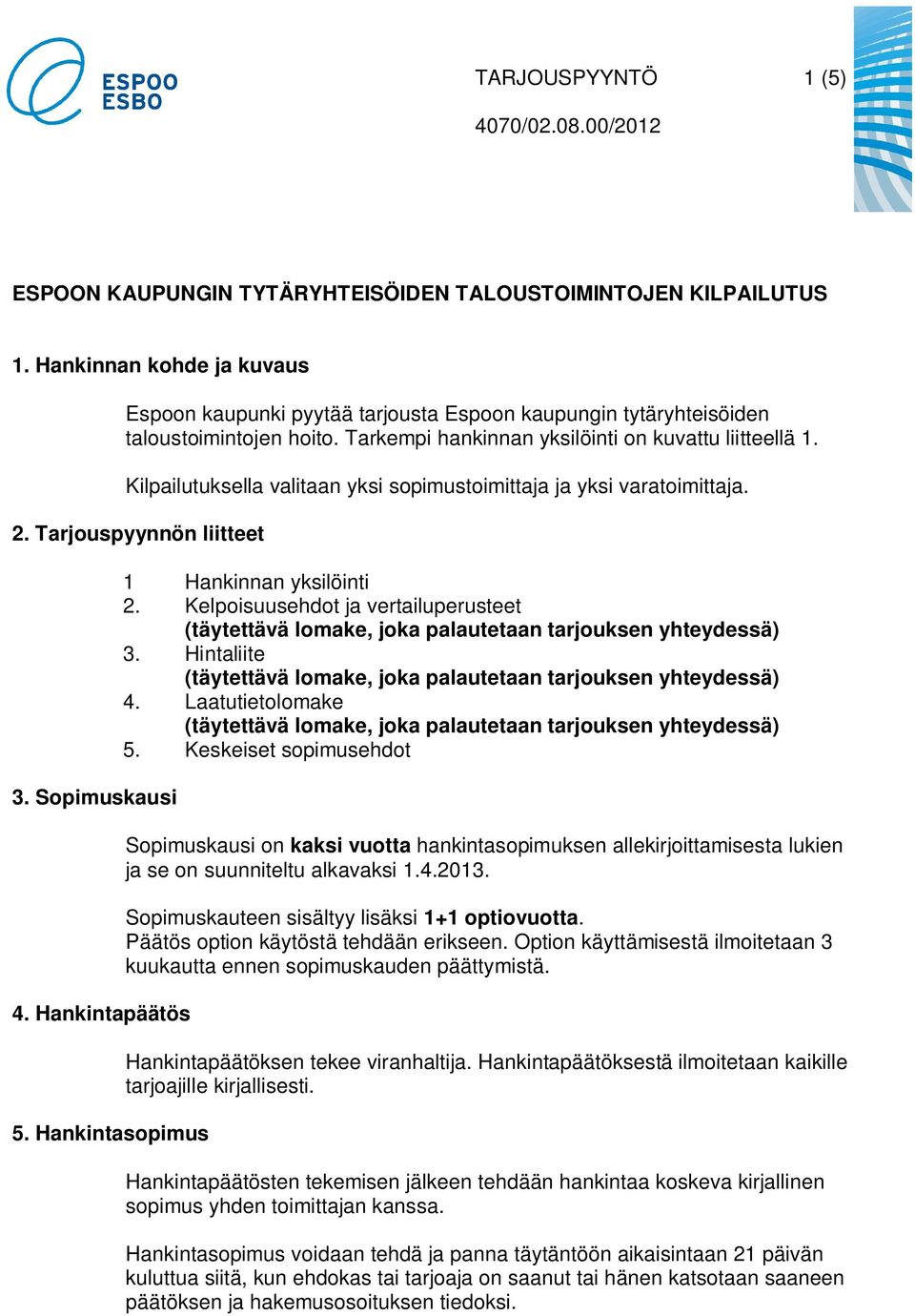 Kilpailutuksella valitaan yksi sopimustoimittaja ja yksi varatoimittaja. 2. Tarjouspyynnön liitteet 3. Sopimuskausi 4. Hankintapäätös 5. Hankintasopimus 1 Hankinnan yksilöinti 2.