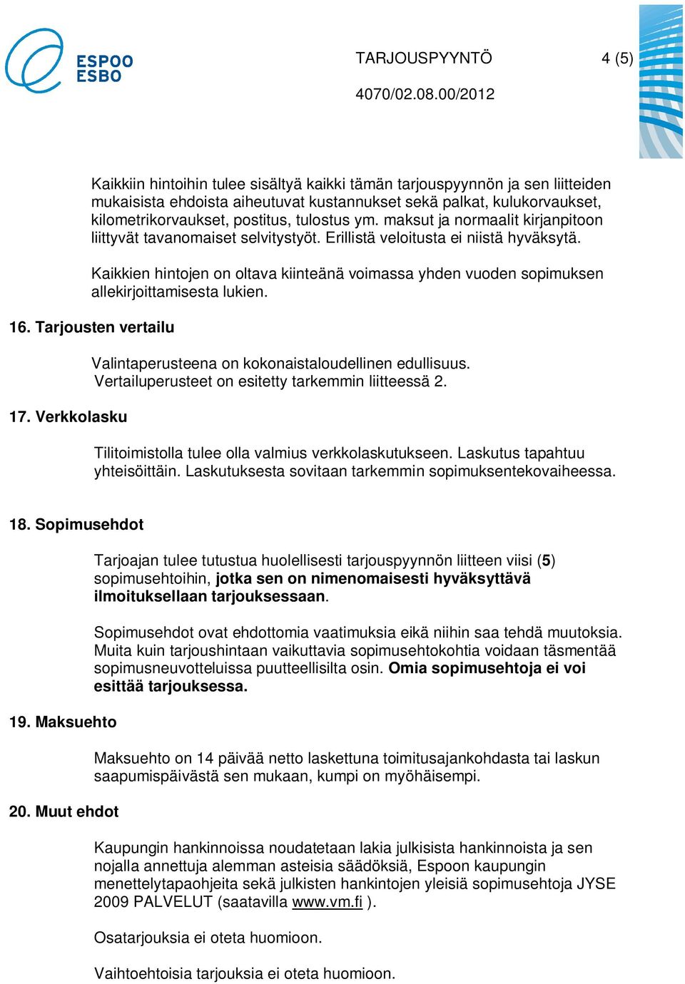 Kaikkien hintojen on oltava kiinteänä voimassa yhden vuoden sopimuksen allekirjoittamisesta lukien. 16. Tarjousten vertailu 17. Verkkolasku Valintaperusteena on kokonaistaloudellinen edullisuus.