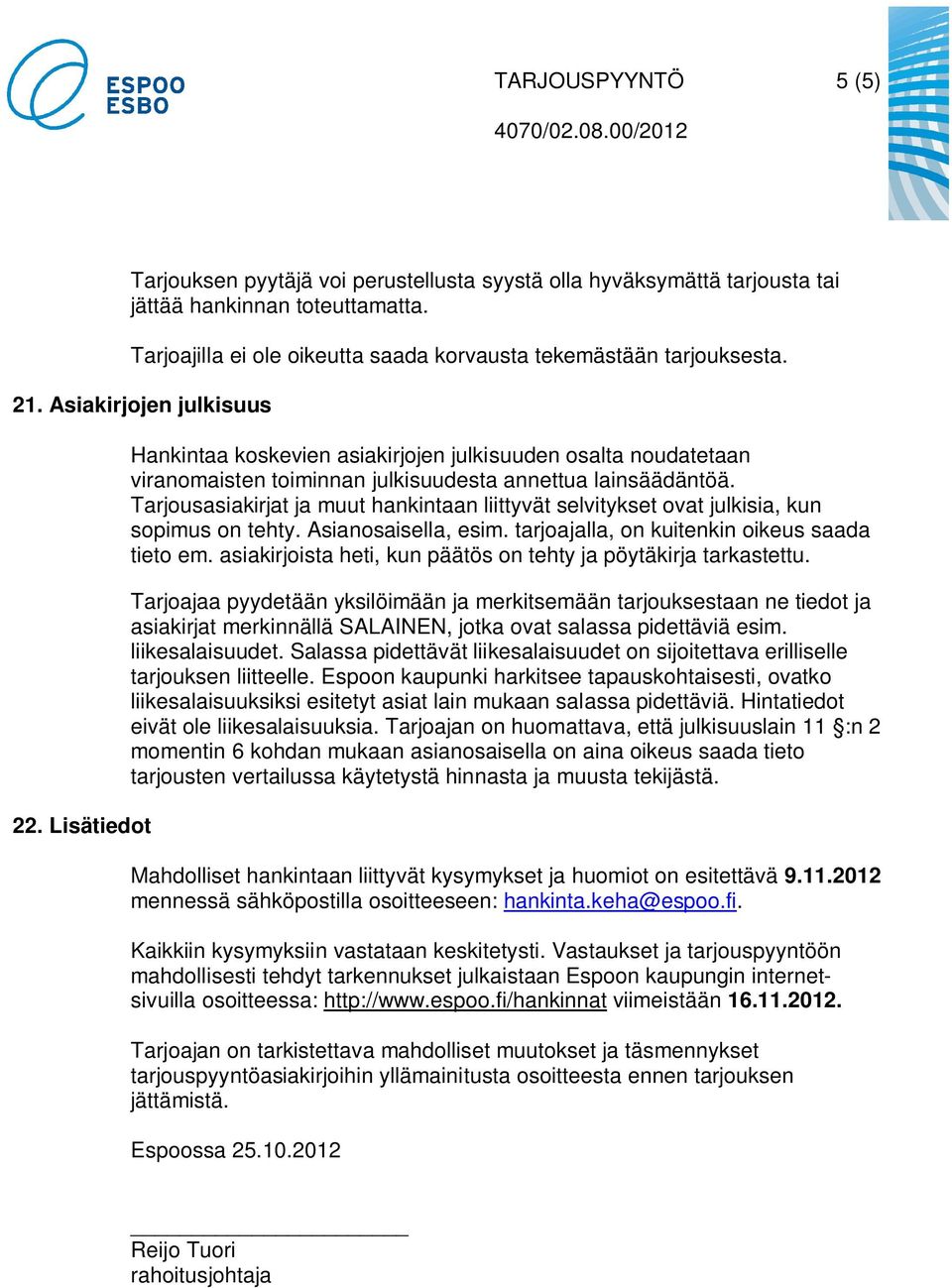 Tarjousasiakirjat ja muut hankintaan liittyvät selvitykset ovat julkisia, kun sopimus on tehty. Asianosaisella, esim. tarjoajalla, on kuitenkin oikeus saada tieto em.