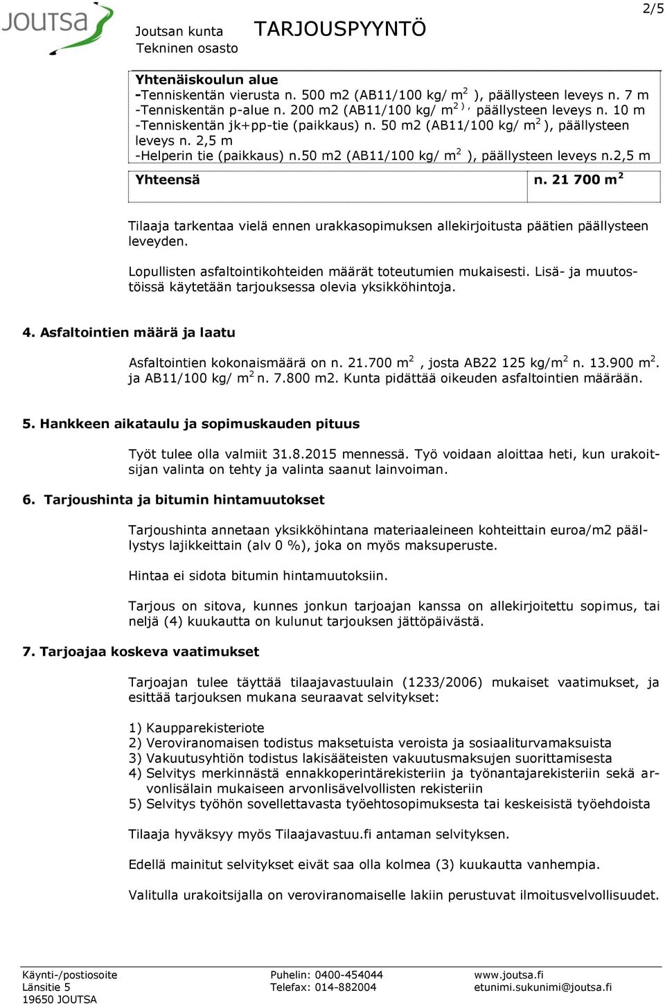 21 700 m 2 Tilaaja tarkentaa vielä ennen urakkasopimuksen allekirjoitusta päätien päällysteen leveyden. Lopullisten asfaltointikohteiden määrät toteutumien mukaisesti.